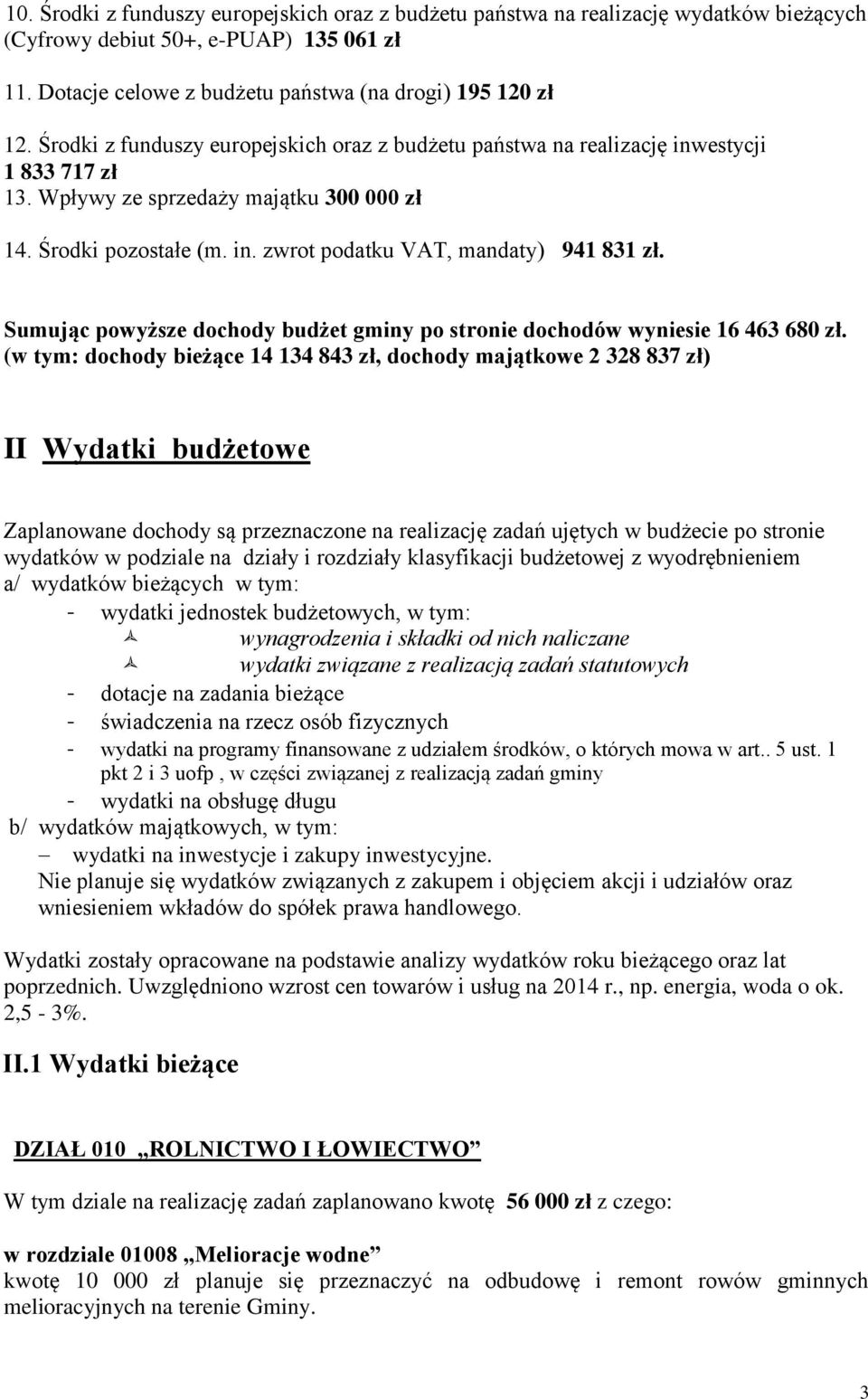 Sumując powyższe dochody budżet gminy po stronie dochodów wyniesie 16 463 680 zł.