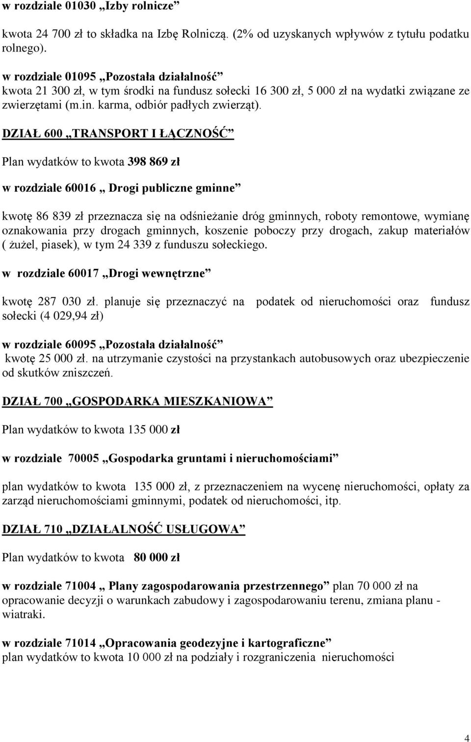 DZIAŁ 600 TRANSPORT I ŁĄCZNOŚĆ Plan wydatków to kwota 398 869 zł w rozdziale 60016 Drogi publiczne gminne kwotę 86 839 zł przeznacza się na odśnieżanie dróg gminnych, roboty remontowe, wymianę