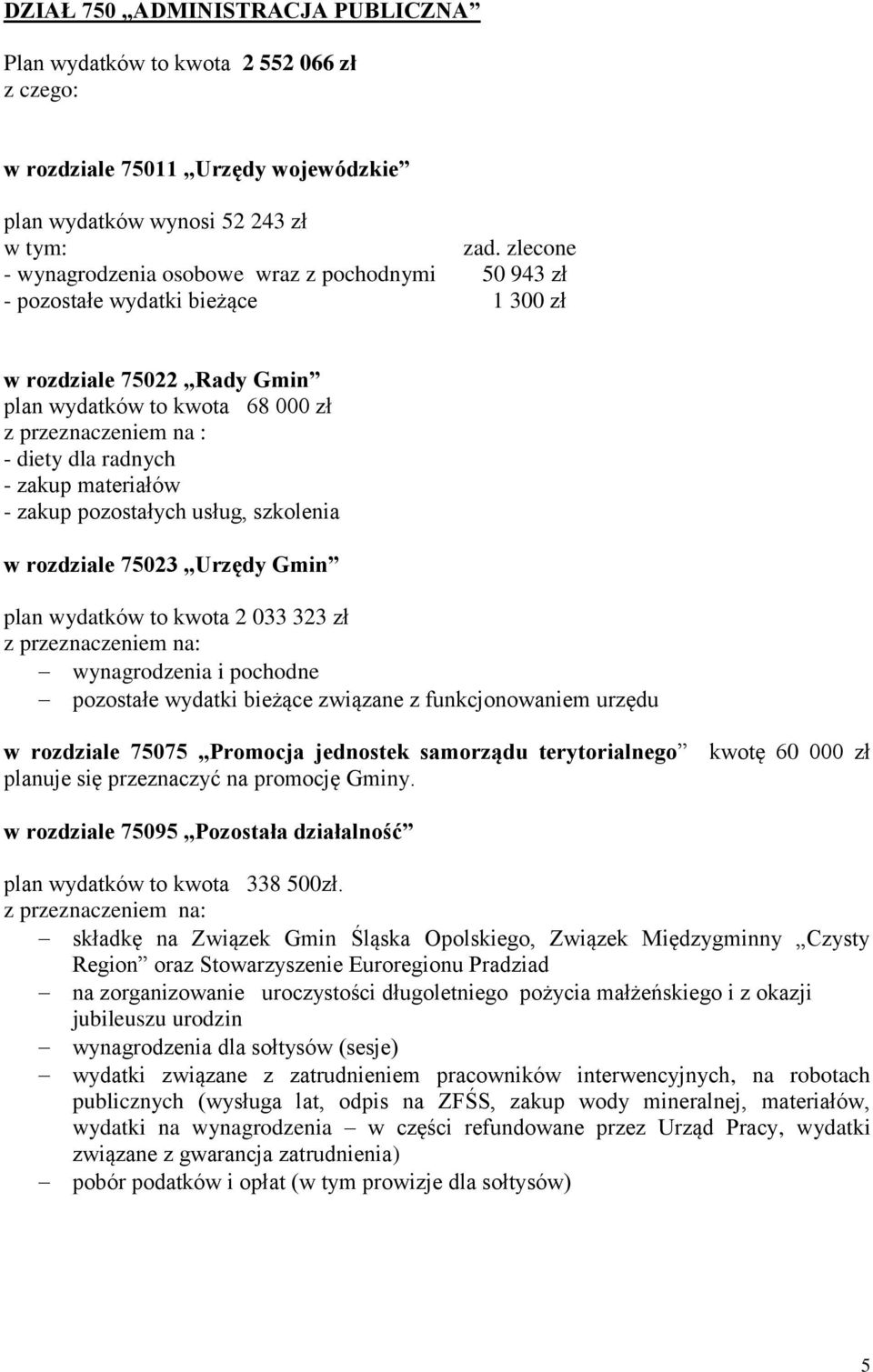 - zakup materiałów - zakup pozostałych usług, szkolenia w rozdziale 75023 Urzędy Gmin plan wydatków to kwota 2 033 323 zł z przeznaczeniem na: wynagrodzenia i pochodne pozostałe wydatki bieżące
