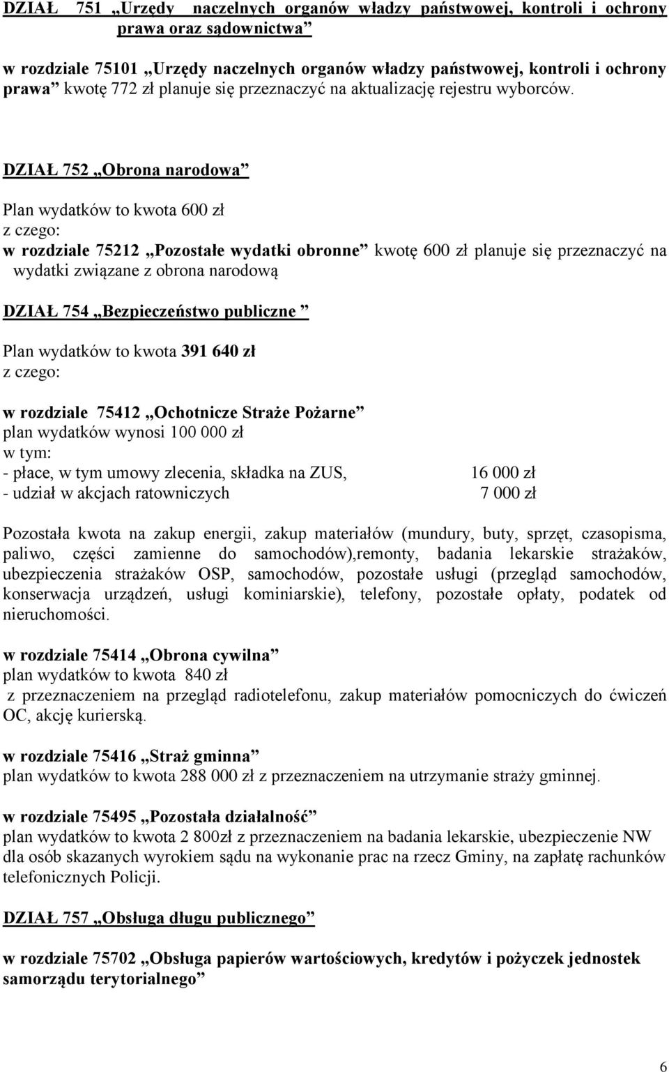 DZIAŁ 752 Obrona narodowa Plan wydatków to kwota 600 zł z czego: w rozdziale 75212 Pozostałe wydatki obronne kwotę 600 zł planuje się przeznaczyć na wydatki związane z obrona narodową DZIAŁ 754