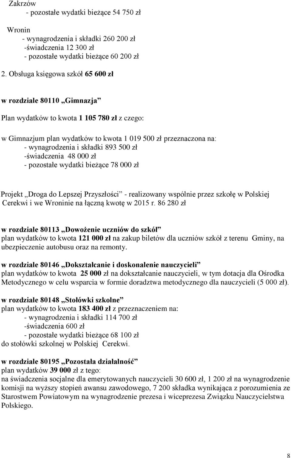 500 zł -świadczenia 48 000 zł - pozostałe wydatki bieżące 78 000 zł Projekt Droga do Lepszej Przyszłości - realizowany wspólnie przez szkołę w Polskiej Cerekwi i we Wroninie na łączną kwotę w 2015 r.