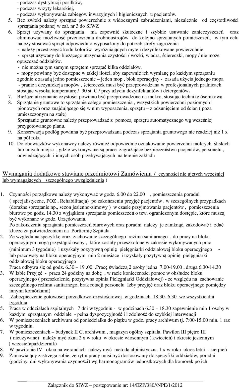 Sprzęt uŝywany do sprzątania ma zapewnić skuteczne i szybkie usuwanie zanieczyszczeń oraz eliminować moŝliwość przenoszenia drobnoustrojów do kolejno sprzątanych pomieszczeń, w tym celu naleŝy