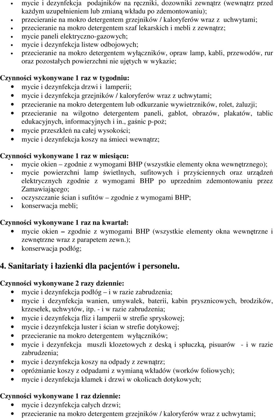 wyłączników, opraw lamp, kabli, przewodów, rur oraz pozostałych powierzchni nie ujętych w wykazie; Czynności wykonywane 1 raz w tygodniu: mycie i dezynfekcja drzwi i lamperii; mycie i dezynfekcja