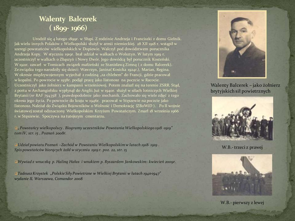 uczestniczył w walkach o Zbąszyń i Nowy Dwór. Jego dowódcą był porucznik Kosteński. W 1921r. zawarł w Tomicach związek małżeński ze Stanisławą Zimną ( z domu Balcerek).