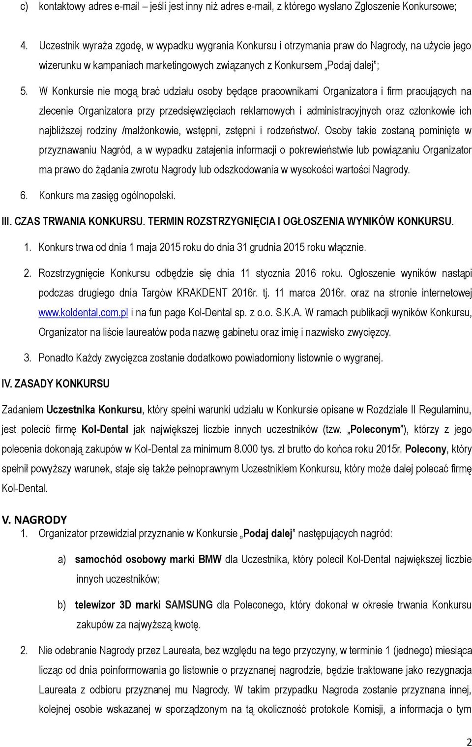 W Konkursie nie mogą brać udziału osoby będące pracownikami Organizatora i firm pracujących na zlecenie Organizatora przy przedsięwzięciach reklamowych i administracyjnych oraz członkowie ich