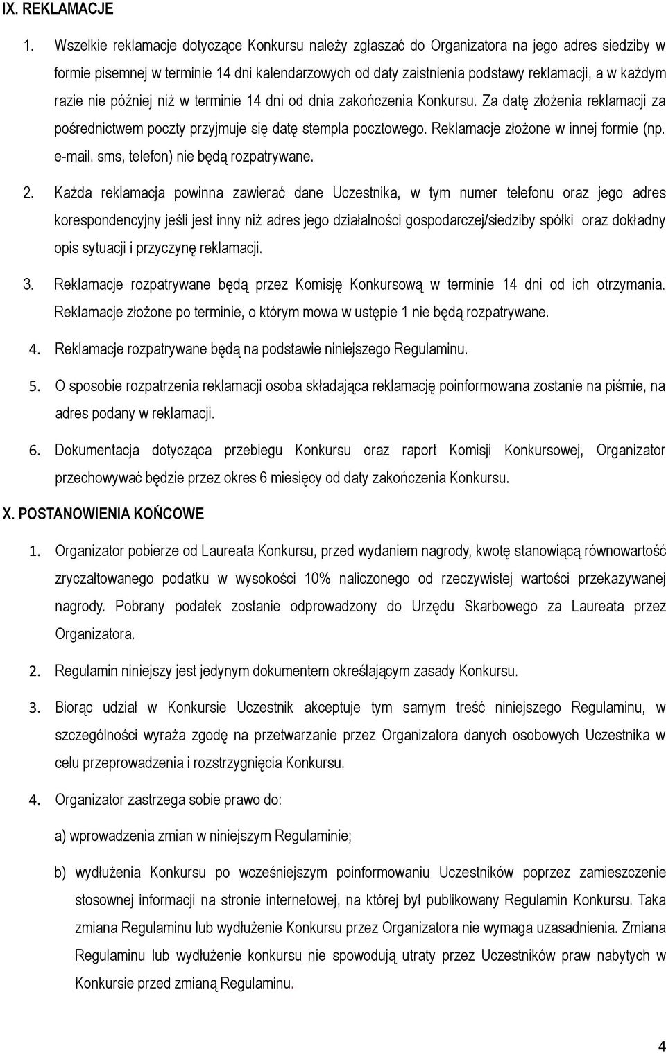 razie nie później niż w terminie 14 dni od dnia zakończenia Konkursu. Za datę złożenia reklamacji za pośrednictwem poczty przyjmuje się datę stempla pocztowego. Reklamacje złożone w innej formie (np.