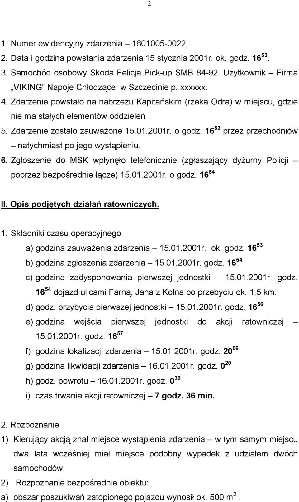 Zdarzenie zostało zauważone 15.01.2001r. o godz. 16 53 przez przechodniów natychmiast po jego wystąpieniu. 6.
