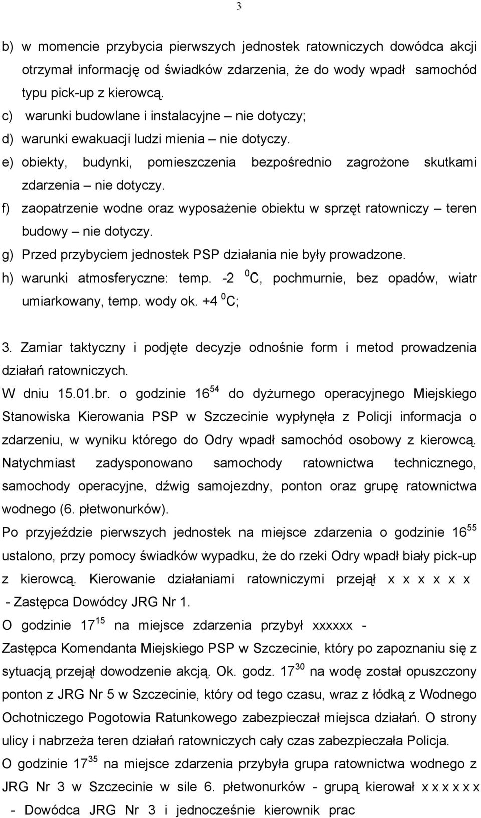 f) zaopatrzenie wodne oraz wyposażenie obiektu w sprzęt ratowniczy teren budowy nie dotyczy. g) Przed przybyciem jednostek PSP działania nie były prowadzone. h) warunki atmosferyczne: temp.