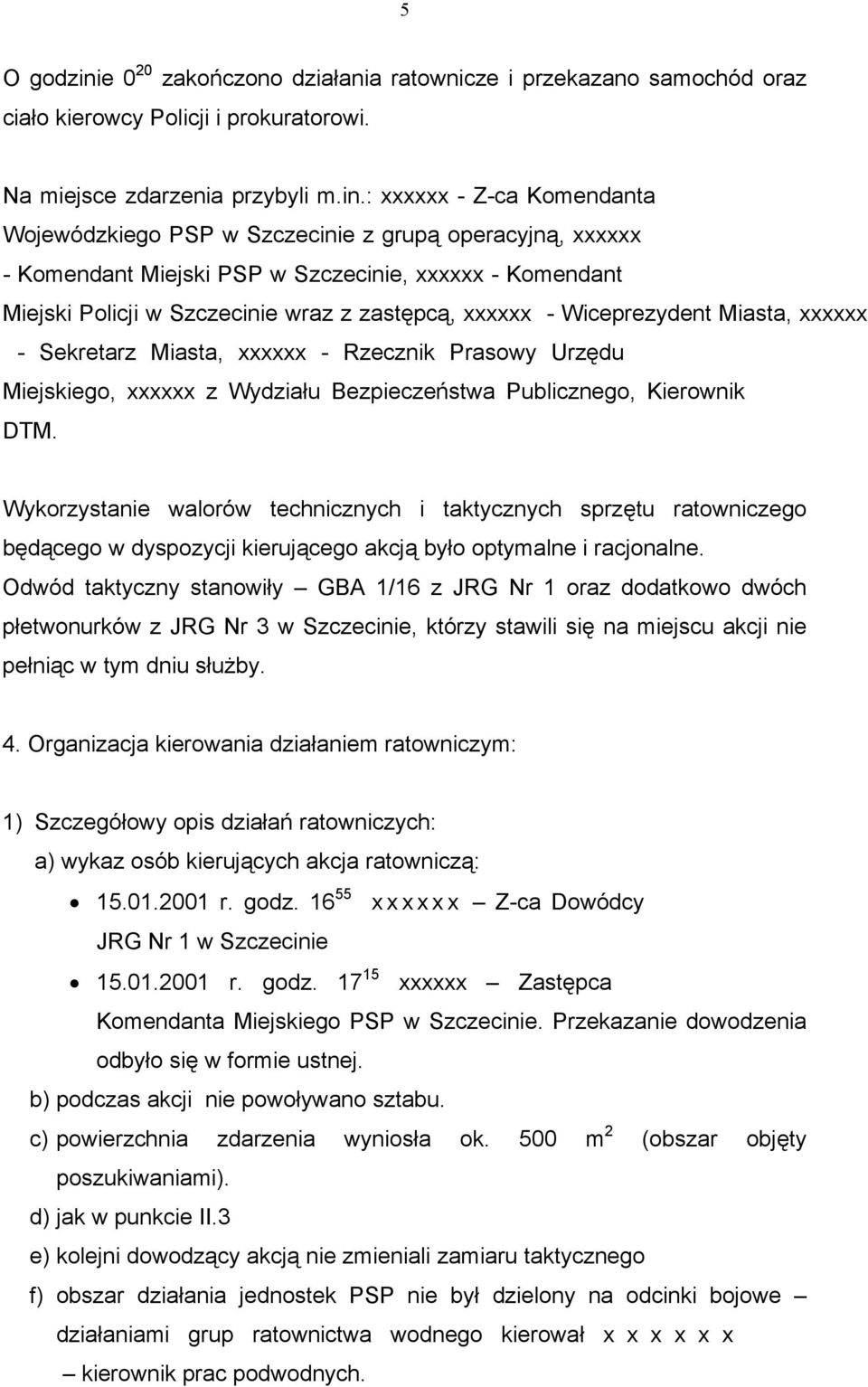: xxxxxx - Z-ca Komendanta Wojewódzkiego PSP w Szczecinie z grupą operacyjną, xxxxxx - Komendant Miejski PSP w Szczecinie, xxxxxx - Komendant Miejski Policji w Szczecinie wraz z zastępcą, xxxxxx -