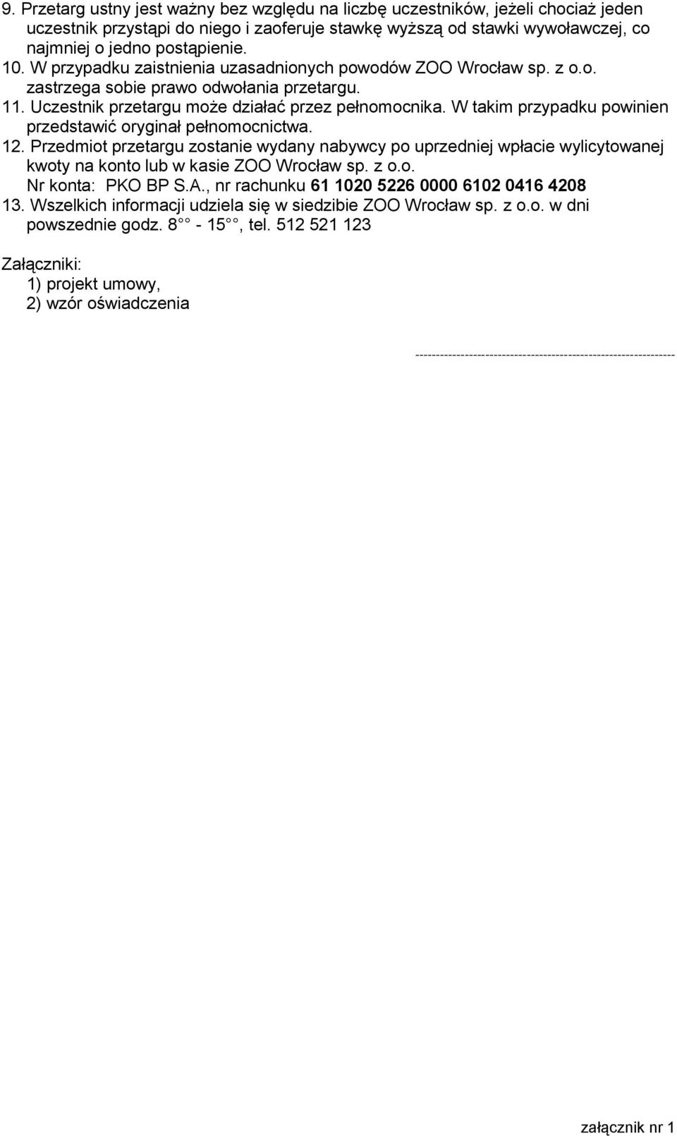 W takim przypadku powinien przedstawić oryginał pełnomocnictwa. 12. Przedmiot przetargu zostanie wydany nabywcy po uprzedniej wpłacie wylicytowanej kwoty na konto lub w kasie ZOO Wrocław sp. z o.o. Nr konta: PKO BP S.