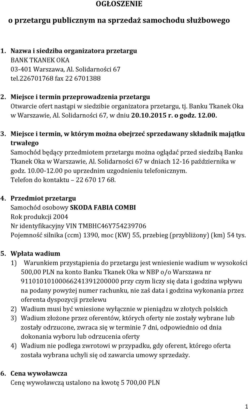 Miejsce i termin, w którym można obejrzeć sprzedawany składnik majątku trwałego Samochód będący przedmiotem przetargu można oglądać przed siedzibą Banku Tkanek Oka w Warszawie, Al.