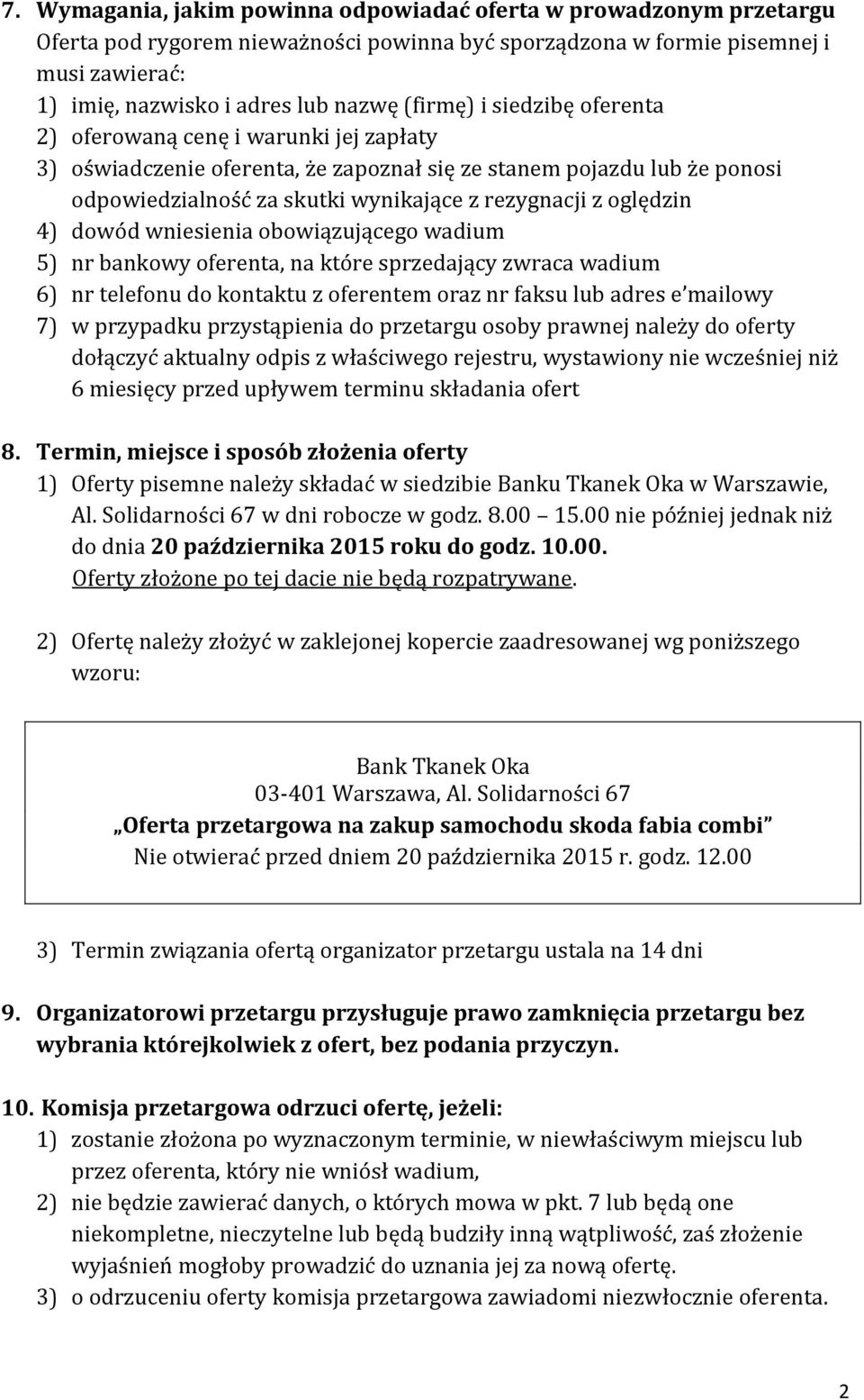 oględzin 4) dowód wniesienia obowiązującego wadium 5) nr bankowy oferenta, na które sprzedający zwraca wadium 6) nr telefonu do kontaktu z oferentem oraz nr faksu lub adres e mailowy 7) w przypadku