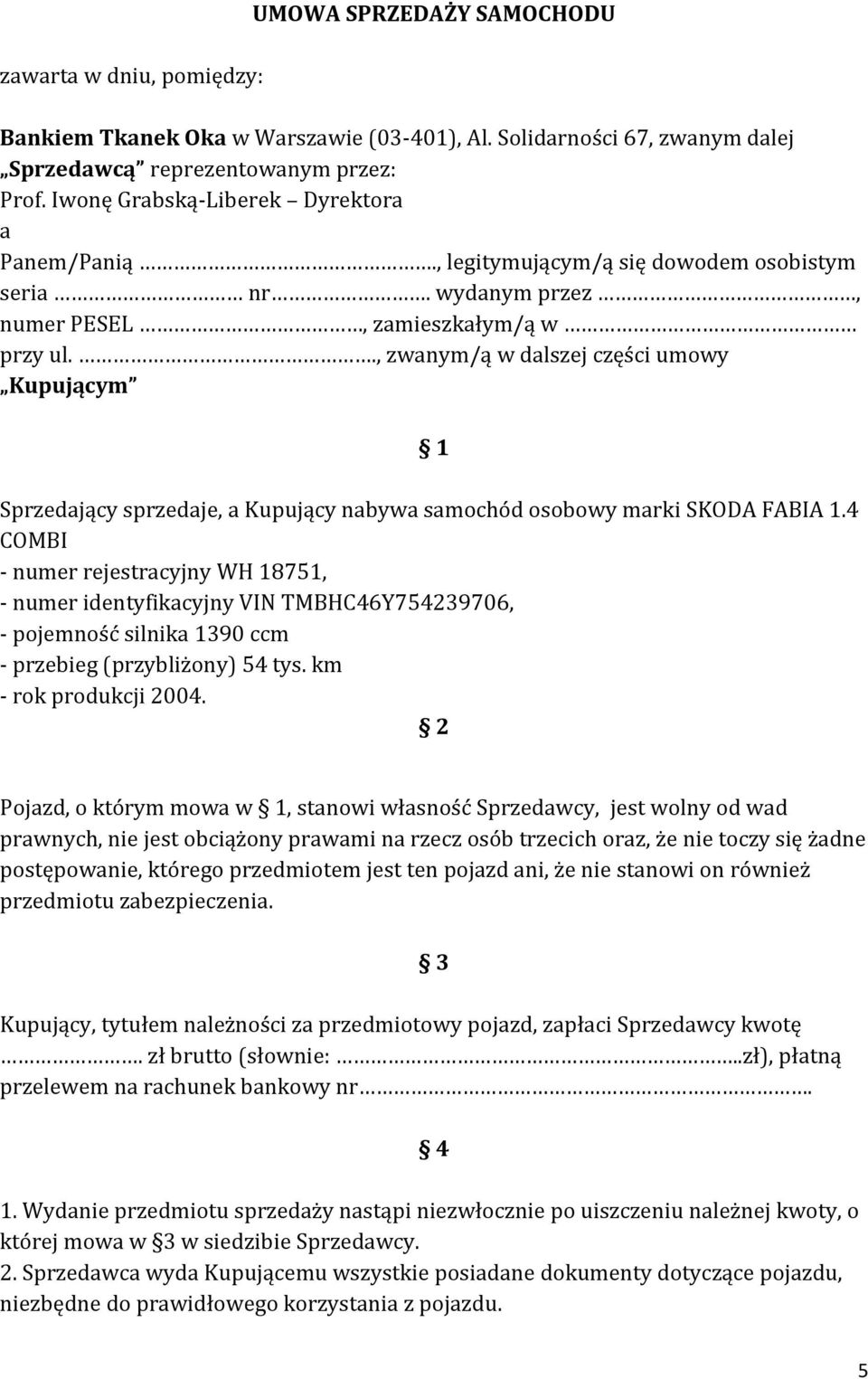 ., zwanym/ą w dalszej części umowy Kupującym 1 Sprzedający sprzedaje, a Kupujący nabywa samochód osobowy marki SKODA FABIA 1.