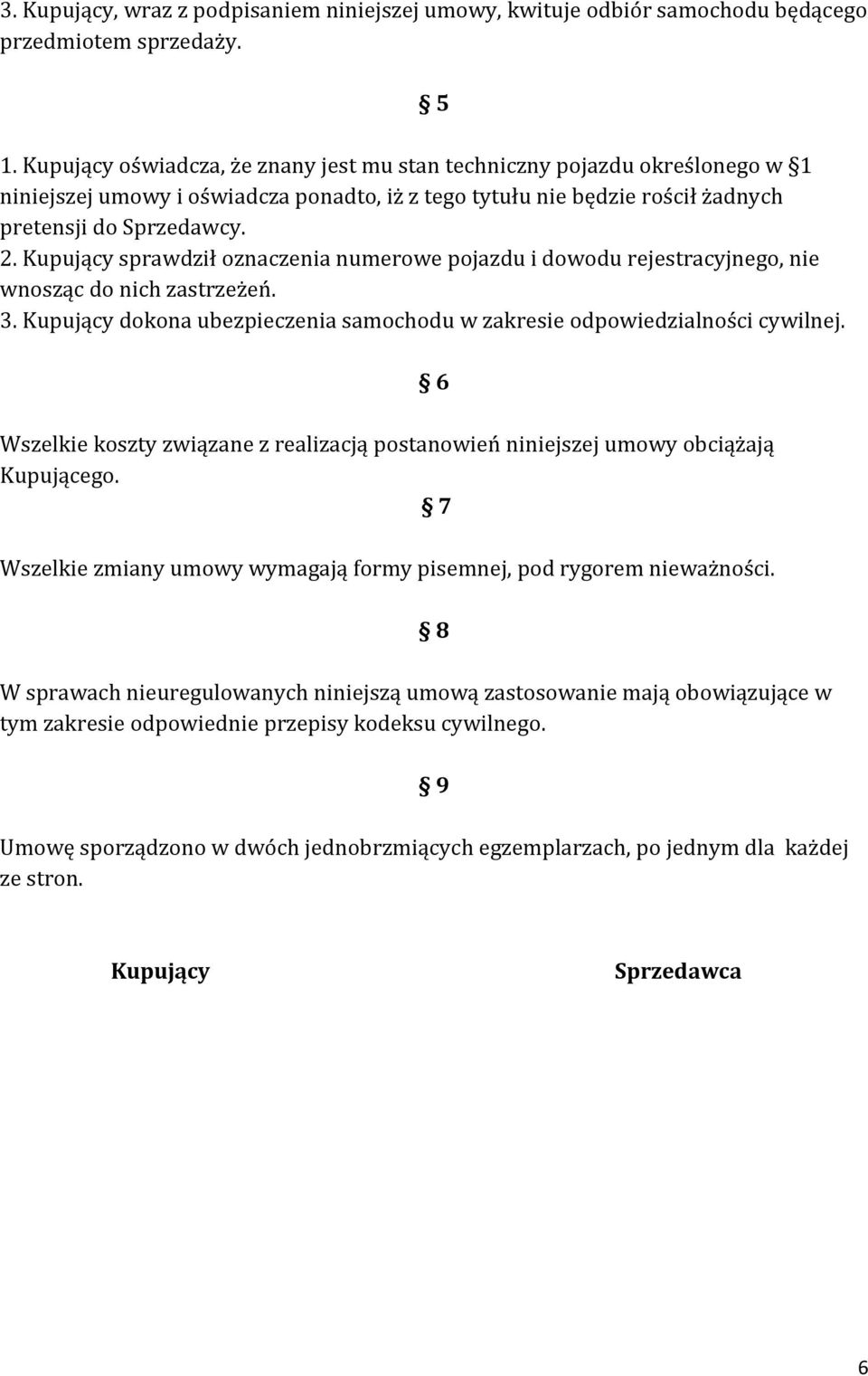 Kupujący sprawdził oznaczenia numerowe pojazdu i dowodu rejestracyjnego, nie wnosząc do nich zastrzeżeń. 3. Kupujący dokona ubezpieczenia samochodu w zakresie odpowiedzialności cywilnej.