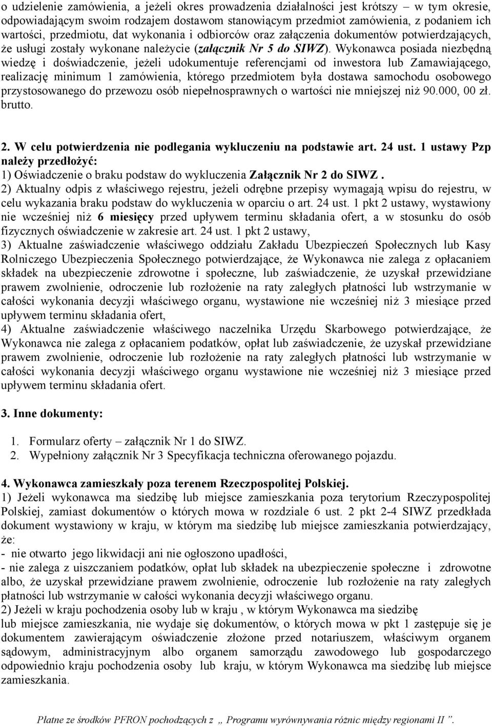 Wykonawca posiada niezbędną wiedzę i doświadczenie, jeżeli udokumentuje referencjami od inwestora lub Zamawiającego, realizację minimum 1 zamówienia, którego przedmiotem była dostawa samochodu