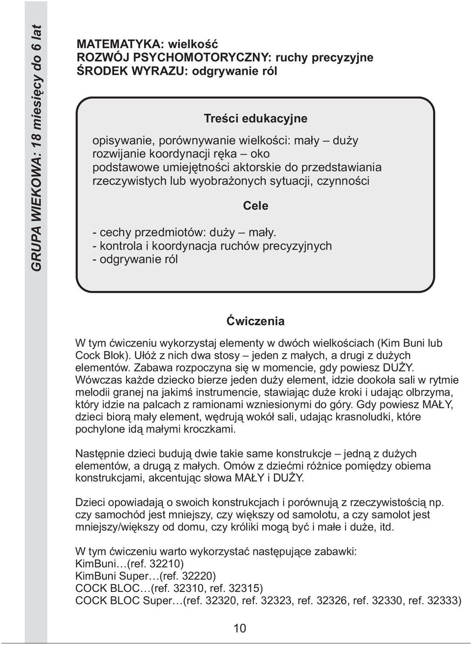 Ułóż z nich dwa stosy jeden z małych, a drugi z dużych elementów. Zabawa rozpoczyna się w momencie, gdy powiesz DUŻY.