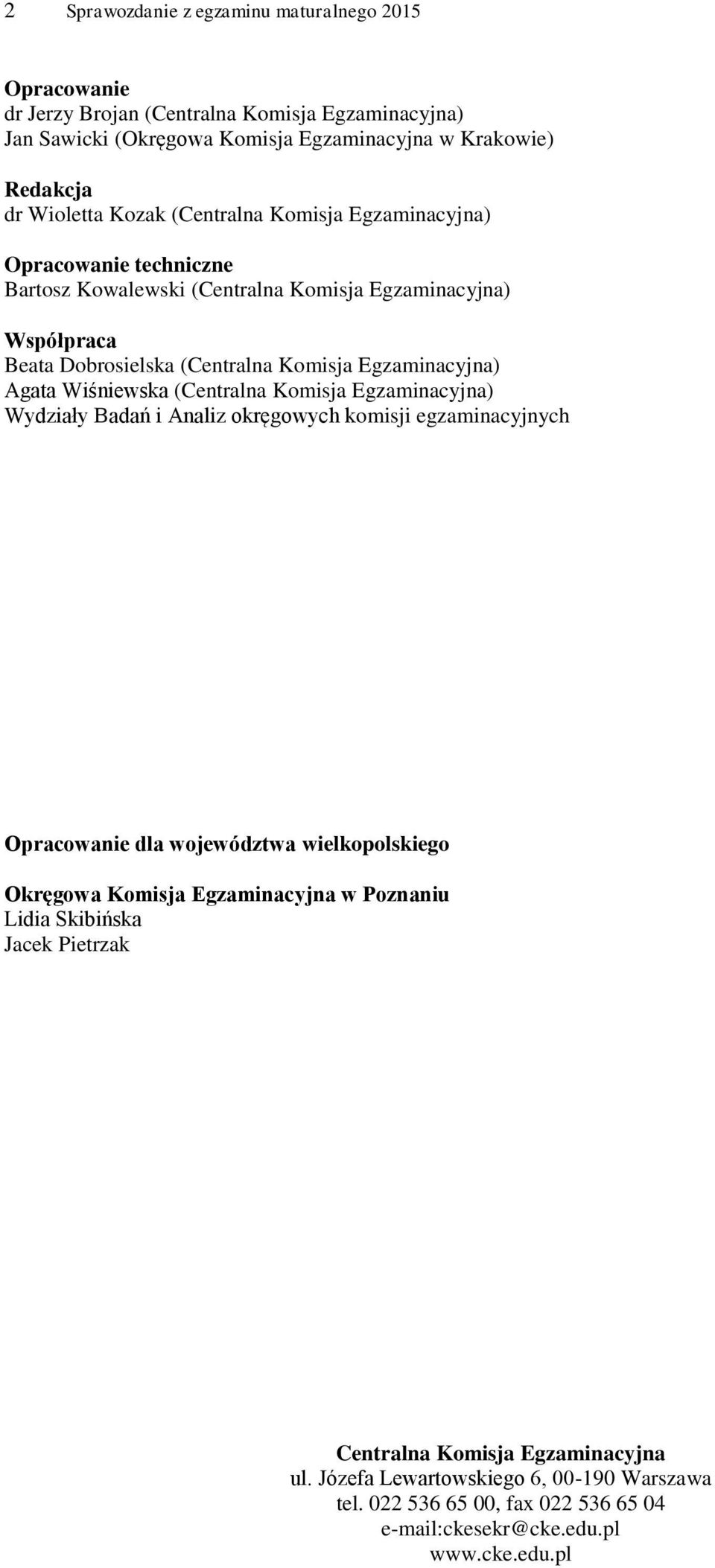 Agata Wiśniewska (Centralna Komisja Egzaminacyjna) Wydziały Badań i Analiz okręgowych komisji egzaminacyjnych Opracowanie dla województwa wielkopolskiego Okręgowa Komisja