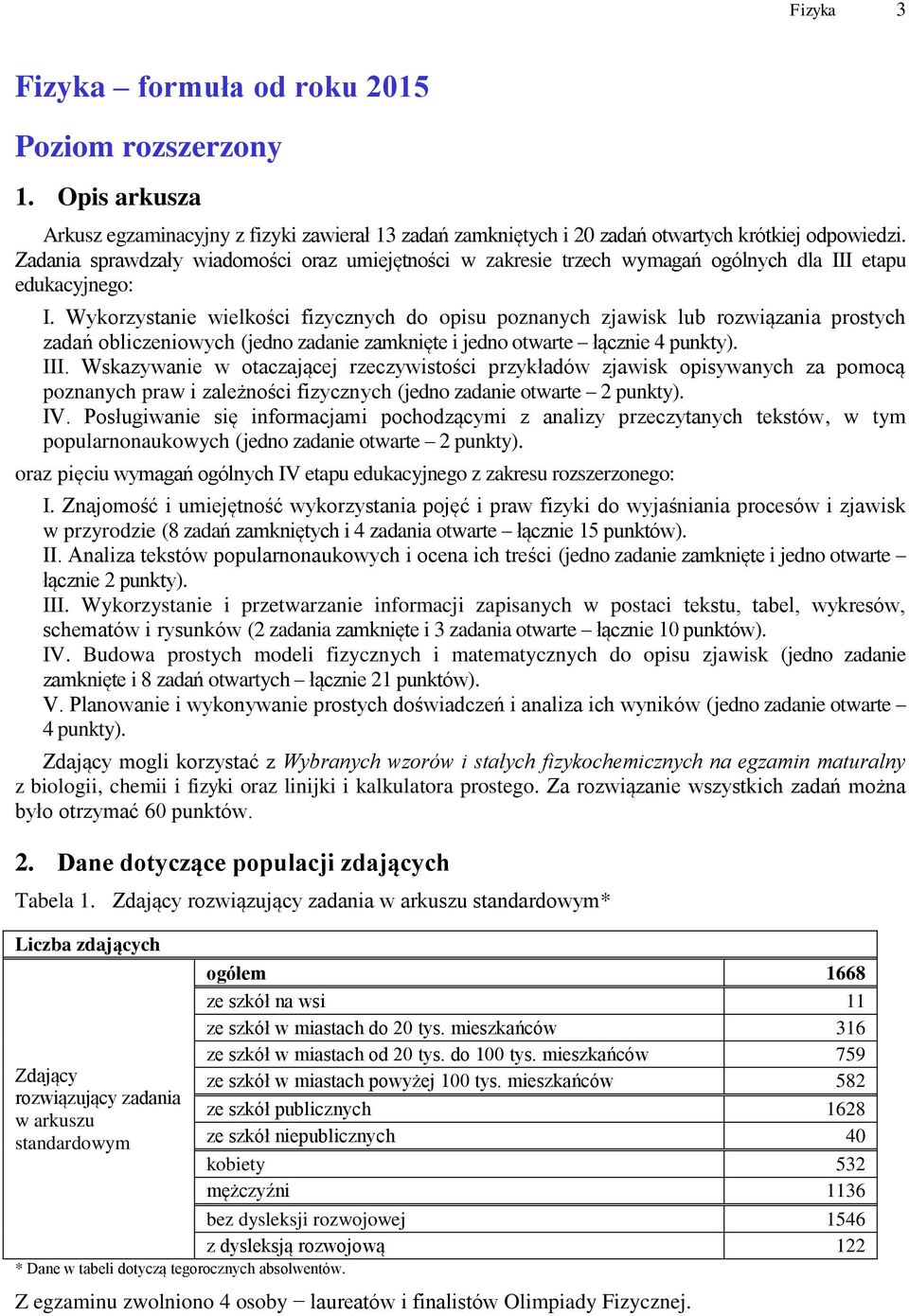 Wykorzystanie wielkości fizycznych do opisu poznanych zjawisk lub rozwiązania prostych zadań obliczeniowych (jedno zadanie zamknięte i jedno otwarte łącznie 4 punkty). III.