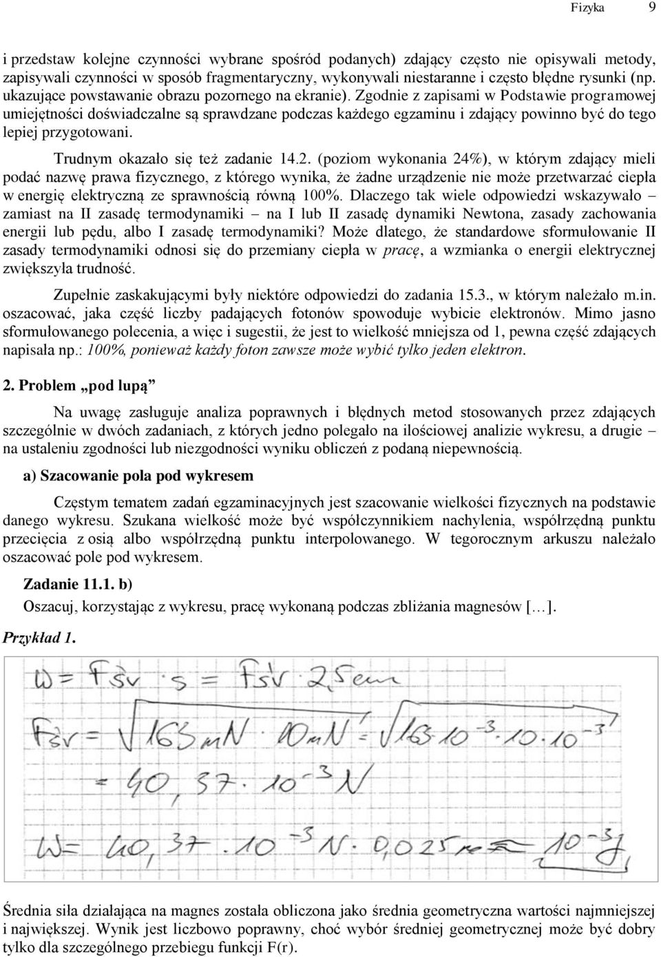 Zgodnie z zapisami w Podstawie programowej umiejętności doświadczalne są sprawdzane podczas każdego egzaminu i zdający powinno być do tego lepiej przygotowani. Trudnym okazało się też zadanie 14.2.