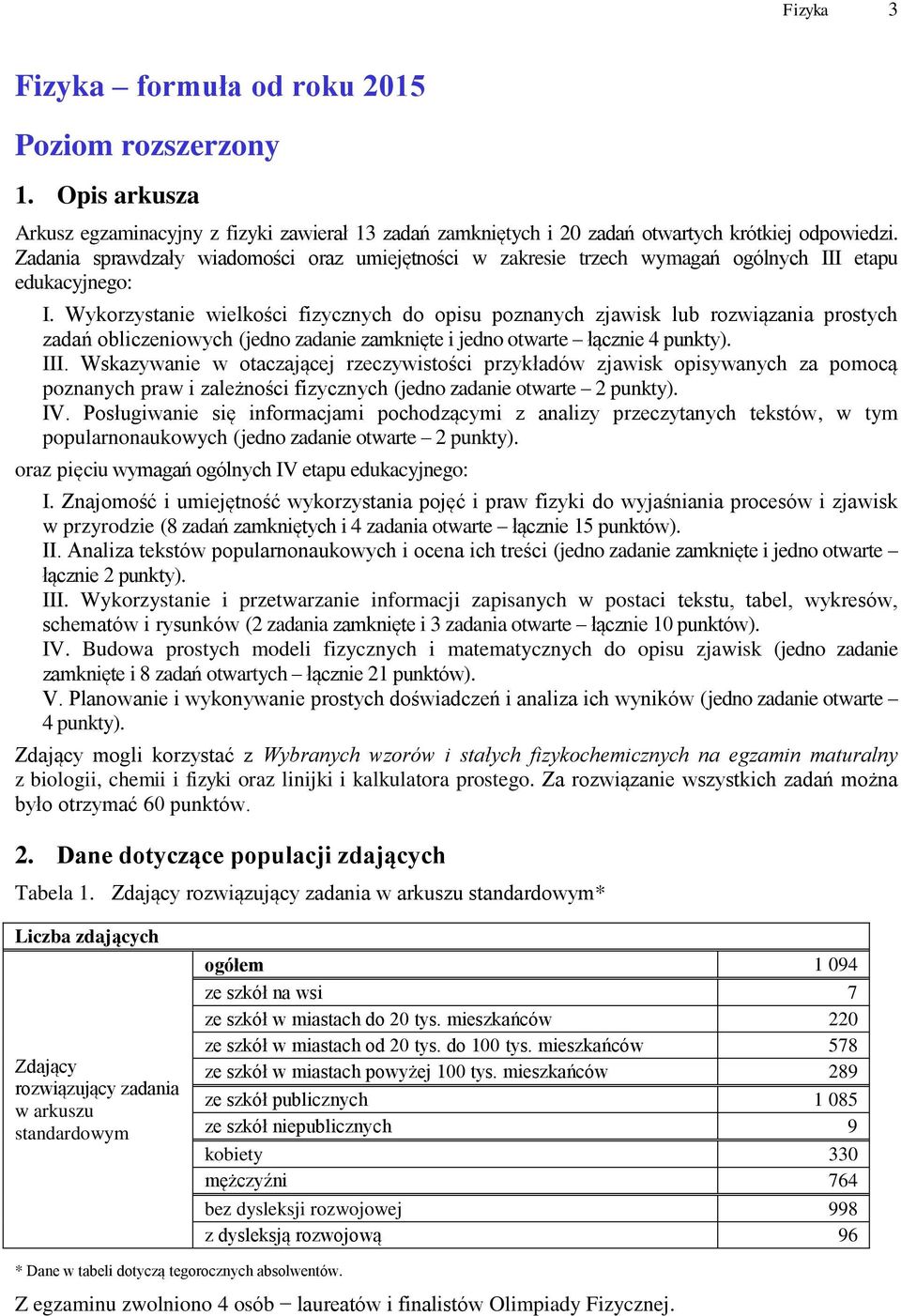 Wykorzystanie wielkości fizycznych do opisu poznanych zjawisk lub rozwiązania prostych zadań obliczeniowych (jedno zadanie zamknięte i jedno otwarte łącznie 4 punkty). III.