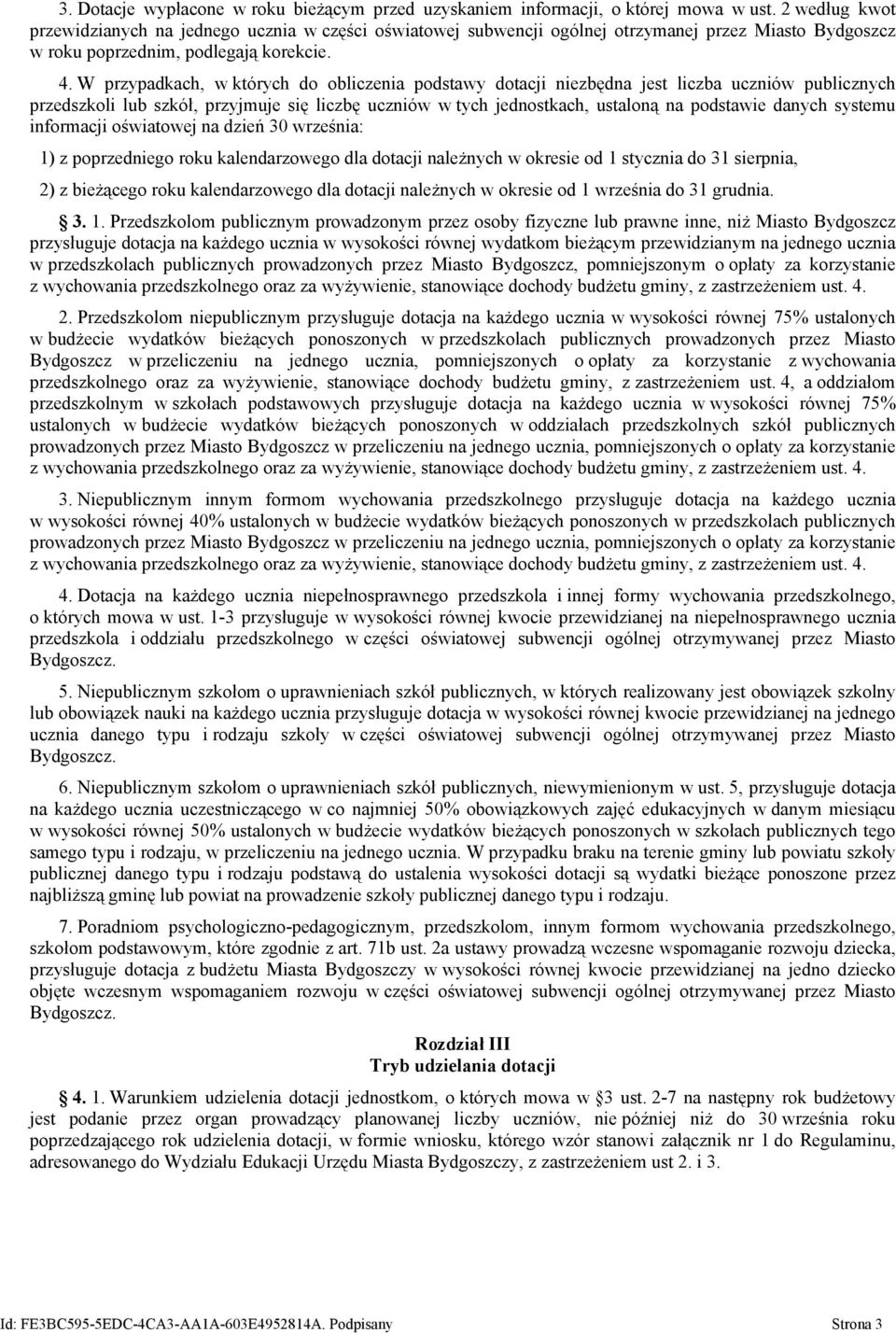 W przypadkach, w których do obliczenia podstawy dotacji niezbędna jest liczba uczniów publicznych przedszkoli lub szkół, przyjmuje się liczbę uczniów w tych jednostkach, ustaloną na podstawie danych