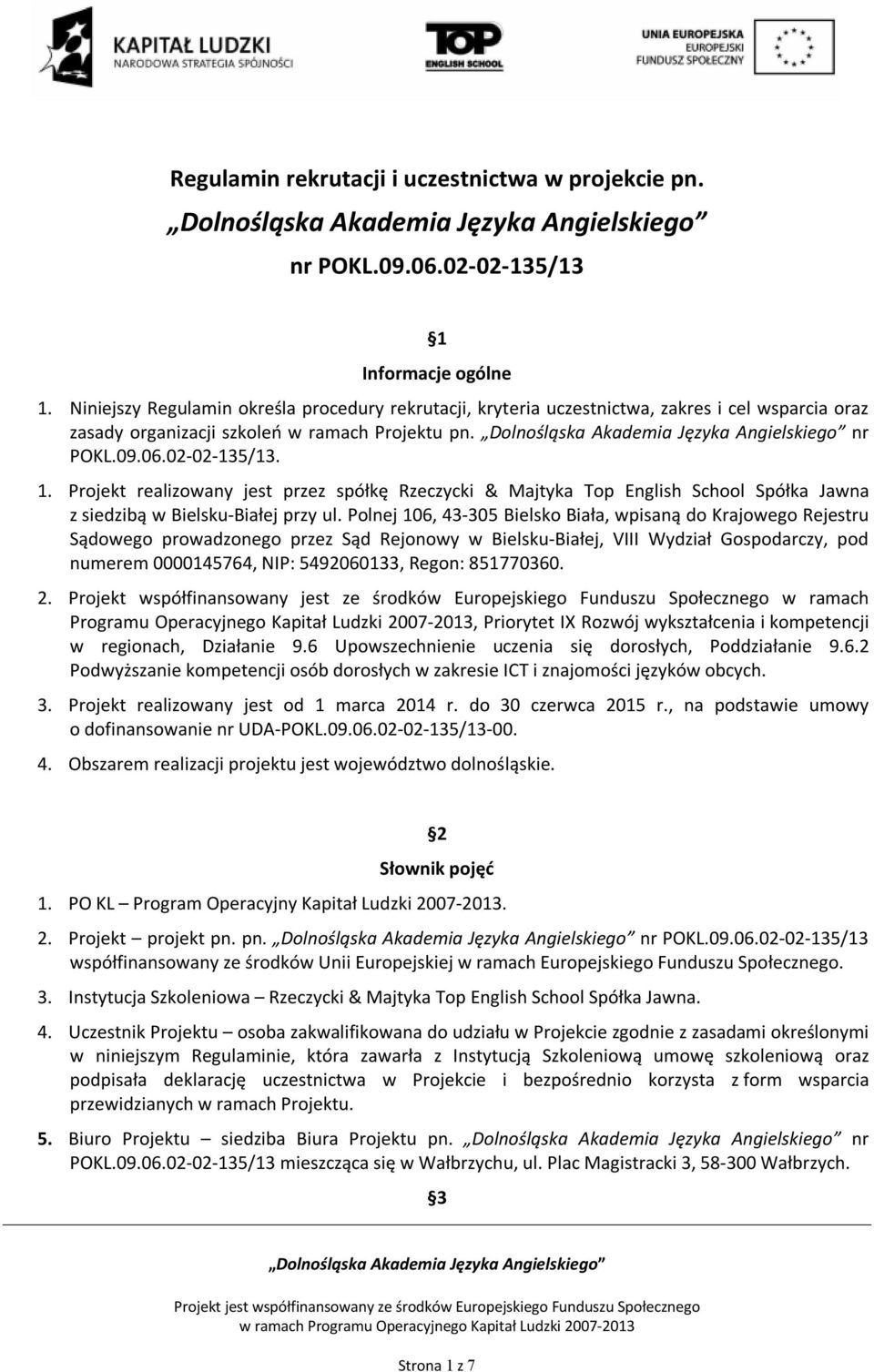 Projekt realizowany jest przez spółkę Rzeczycki & Majtyka Top English School Spółka Jawna z siedzibą w Bielsku-Białej przy ul.