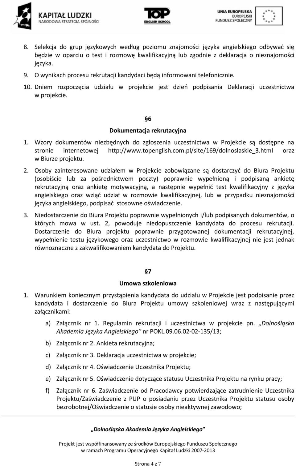 6 Dokumentacja rekrutacyjna 1. Wzory dokumentów niezbędnych do zgłoszenia uczestnictwa w Projekcie są dostępne na stronie internetowej http://www.topenglish.com.pl/site/169/dolnoslaskie_3.