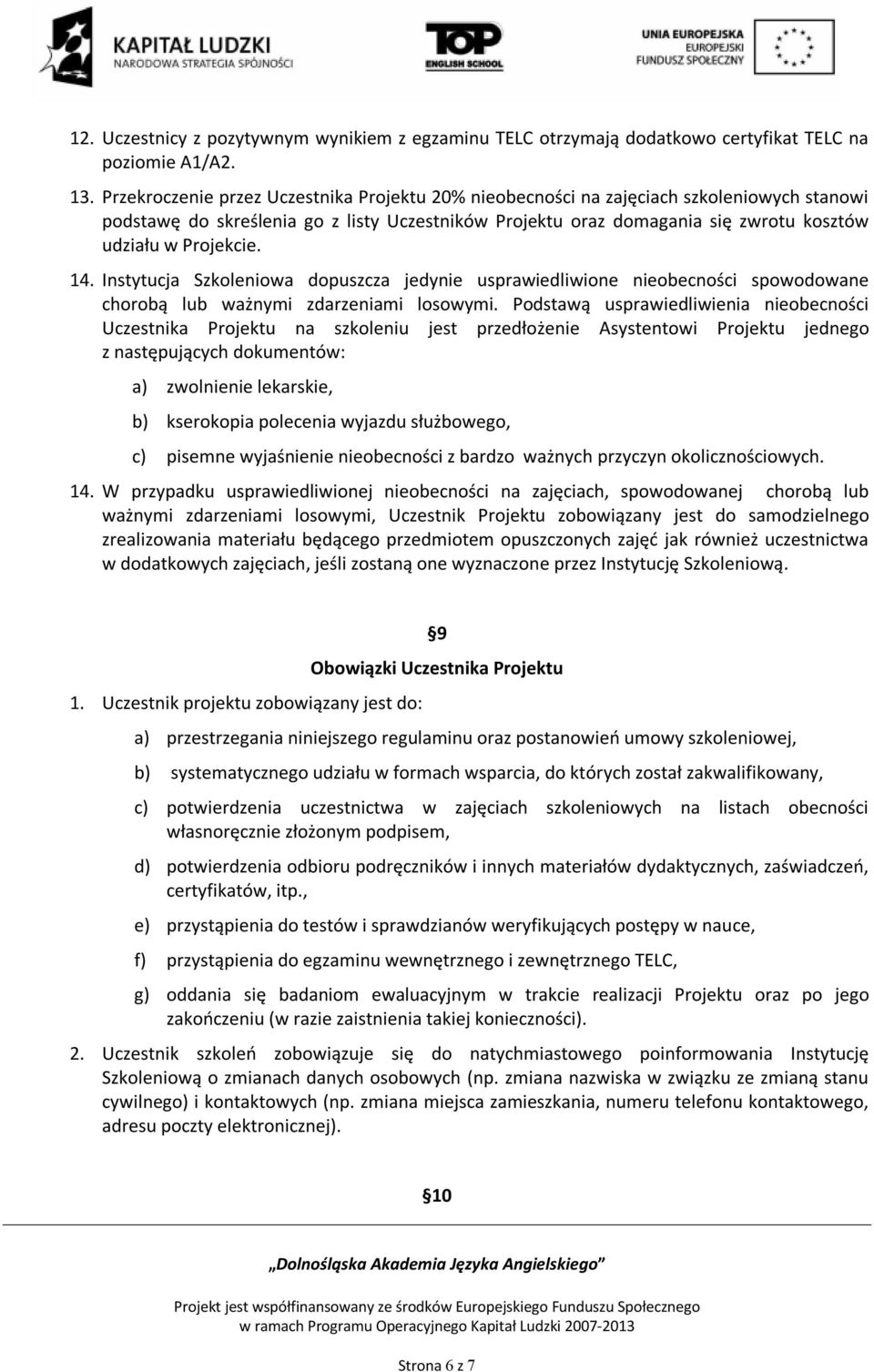 Projekcie. 14. Instytucja Szkoleniowa dopuszcza jedynie usprawiedliwione nieobecności spowodowane chorobą lub ważnymi zdarzeniami losowymi.