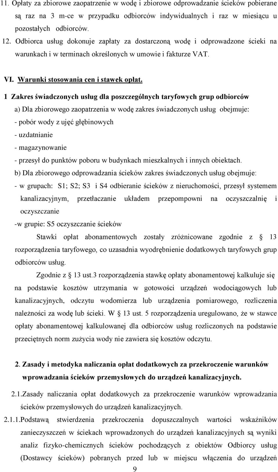 1 Zakres świadczonych usług dla poszczególnych taryfowych grup odbiorców a) Dla zbiorowego zaopatrzenia w wodę zakres świadczonych usług obejmuje: - pobór wody z ujęć głębinowych - uzdatnianie -