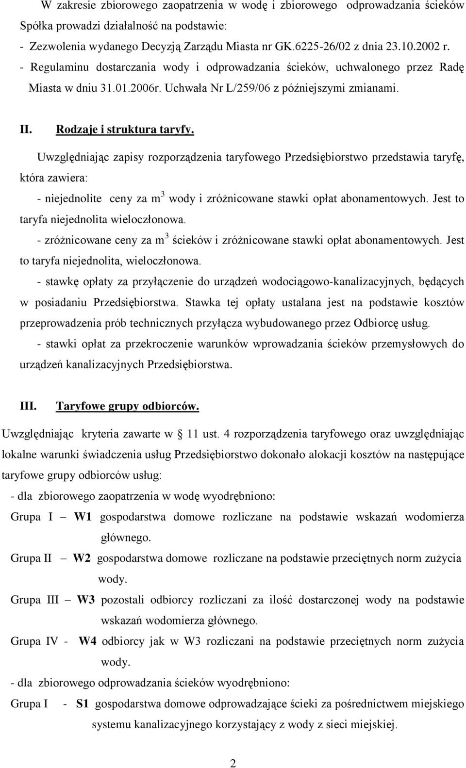 Uwzględniając zapisy rozporządzenia taryfowego Przedsiębiorstwo przedstawia taryfę, która zawiera: - niejednolite ceny za m 3 wody i zróżnicowane stawki opłat abonamentowych.