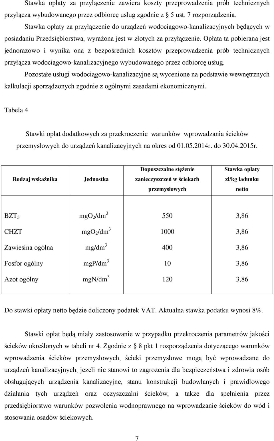 Opłata ta pobierana jest jednorazowo i wynika ona z bezpośrednich kosztów przeprowadzenia prób technicznych przyłącza wodociągowo-kanalizacyjnego wybudowanego przez odbiorcę usług.