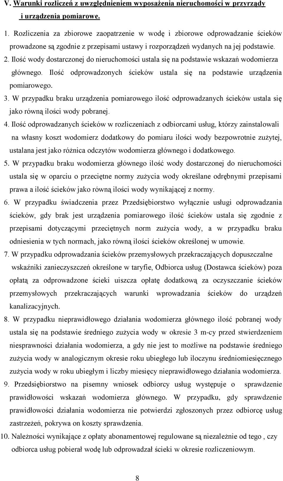 Ilość wody dostarczonej do nieruchomości ustala się na podstawie wskazań wodomierza głównego. Ilość odprowadzonych ścieków ustala się na podstawie urządzenia pomiarowego. 3.