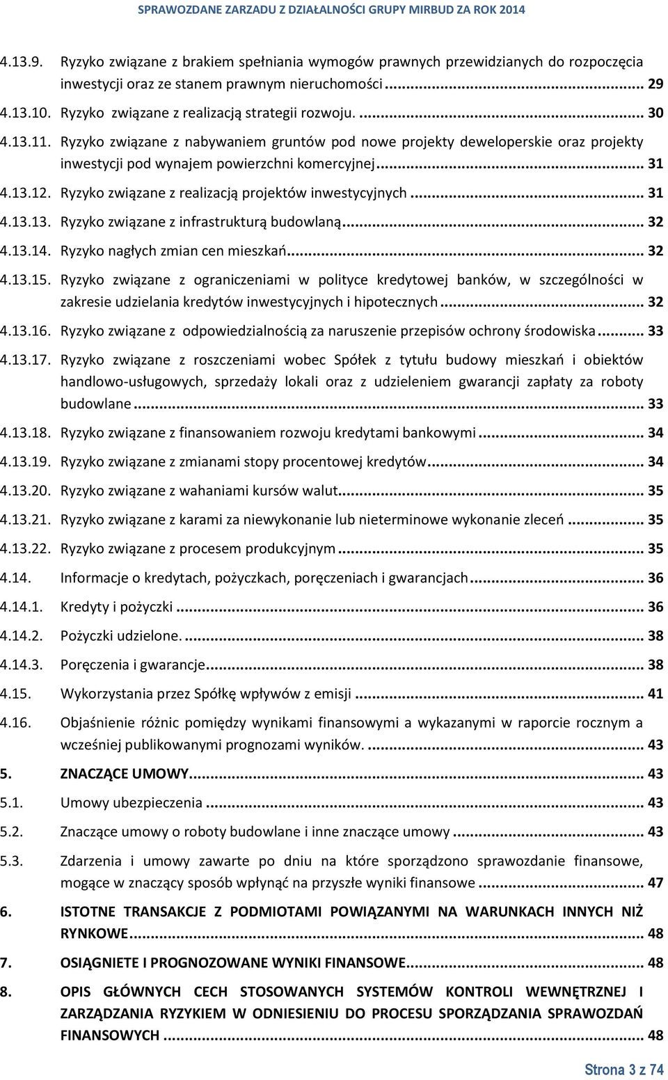 13.12. Ryzyko związane z realizacją projektów inwestycyjnych... 31 4.13.13. Ryzyko związane z infrastrukturą budowlaną... 32 4.13.14. Ryzyko nagłych zmian cen mieszkań... 32 4.13.15.
