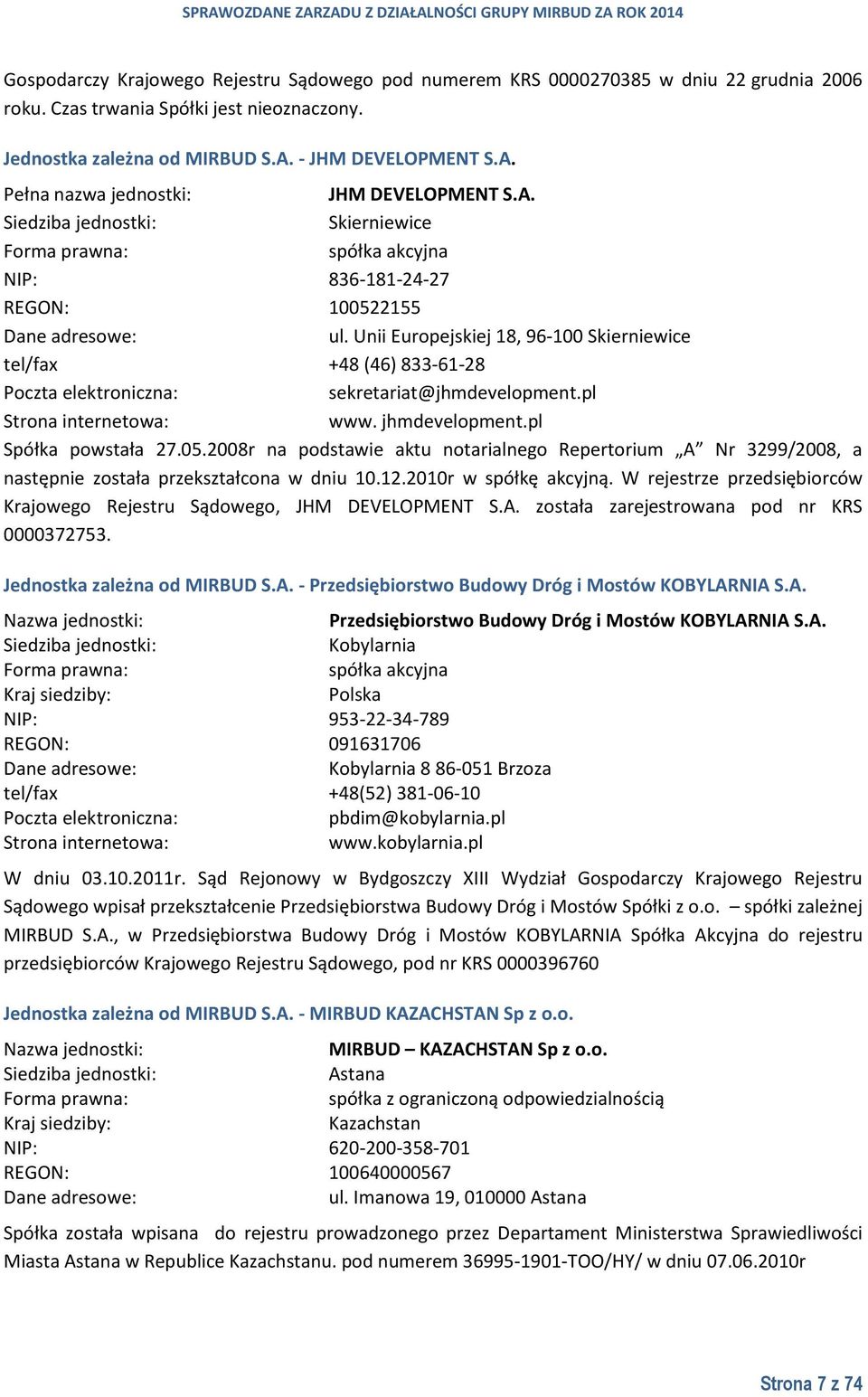 Unii Europejskiej 18, 96-100 Skierniewice tel/fax +48 (46) 833-61-28 Poczta elektroniczna: sekretariat@jhmdevelopment.pl Strona internetowa: www. jhmdevelopment.pl Spółka powstała 27.05.