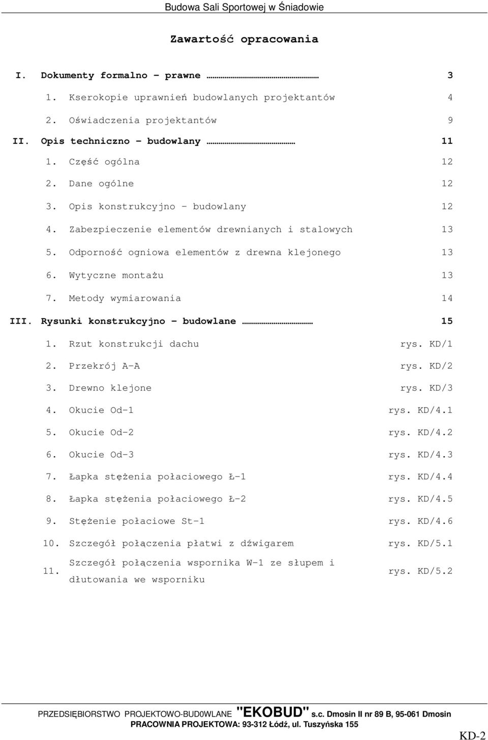 Metody wymiarowania 14 III. Rysunki konstrukcyjno budowlane 15 1. Rzut konstrukcji dachu rys. KD/1 2. Przekrój A-A rys. KD/2 3. Drewno klejone rys. KD/3 4. Okucie Od-1 rys. KD/4.1 5. Okucie Od-2 rys.