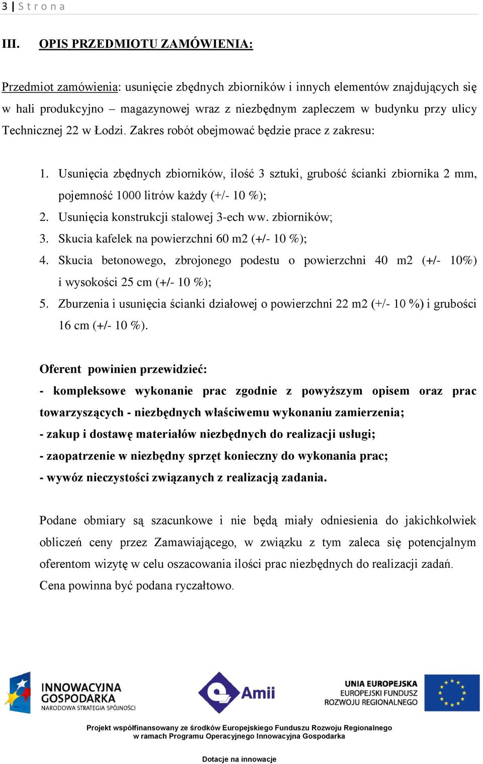 Technicznej 22 w Łodzi. Zakres robót obejmować będzie prace z zakresu: 1. Usunięcia zbędnych zbiorników, ilość 3 sztuki, grubość ścianki zbiornika 2 mm, pojemność 1000 litrów każdy (+/- 10 %); 2.