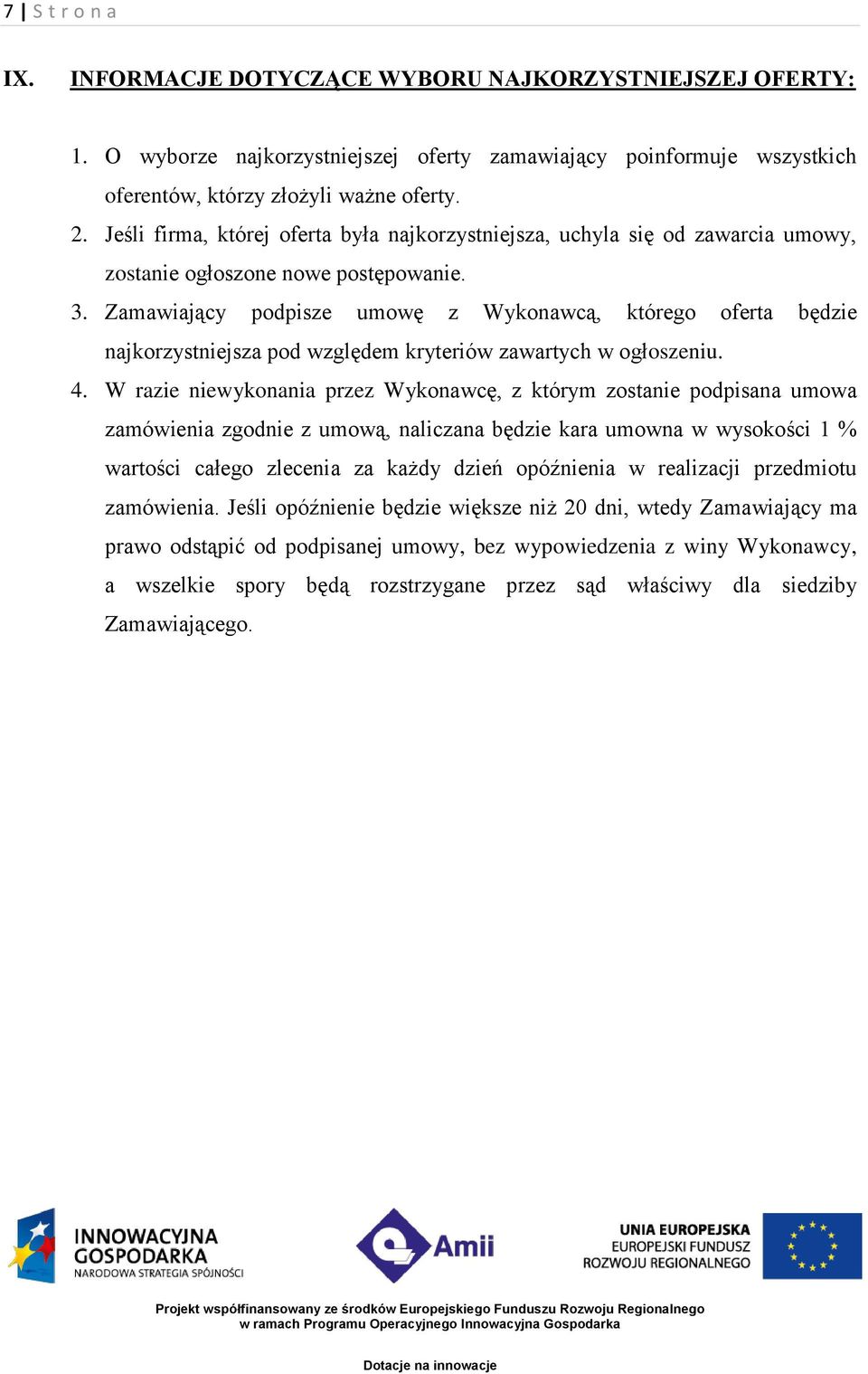 Zamawiający podpisze umowę z Wykonawcą, którego oferta będzie najkorzystniejsza pod względem kryteriów zawartych w ogłoszeniu. 4.