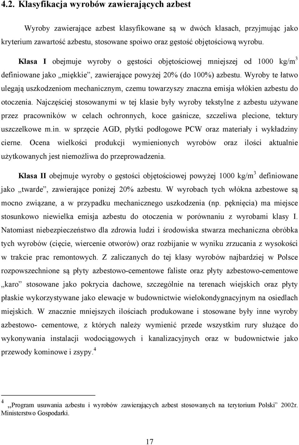 Wyroby te łatwo ulegają uszkodzeniom mechanicznym, czemu towarzyszy znaczna emisja włókien azbestu do otoczenia.