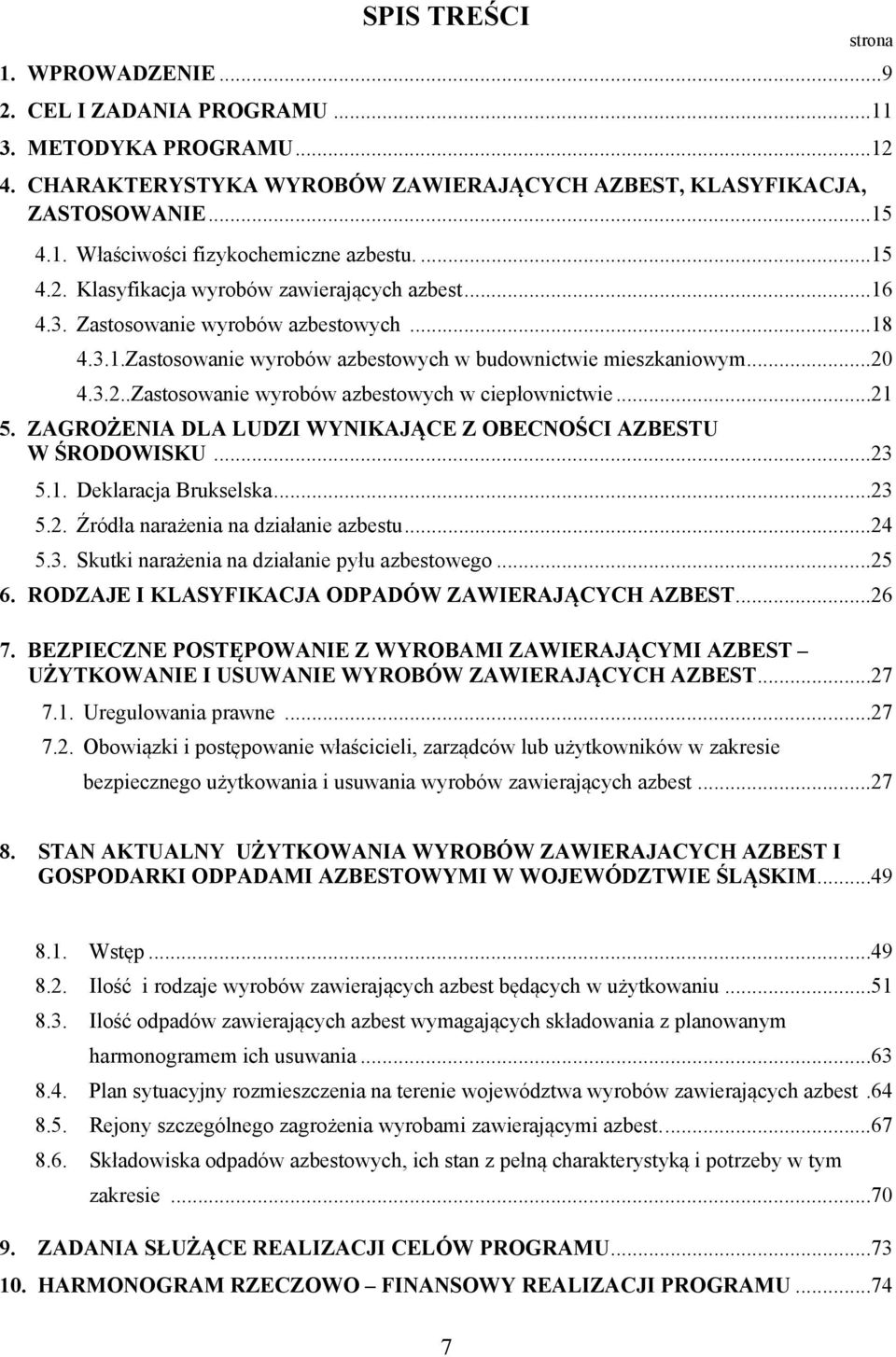 ..21 5. ZAGROŻENIA DLA LUDZI WYNIKAJĄCE Z OBECNOŚCI AZBESTU W ŚRODOWISKU...23 5.1. Deklaracja Brukselska...23 5.2. Źródła narażenia na działanie azbestu...24 5.3. Skutki narażenia na działanie pyłu azbestowego.