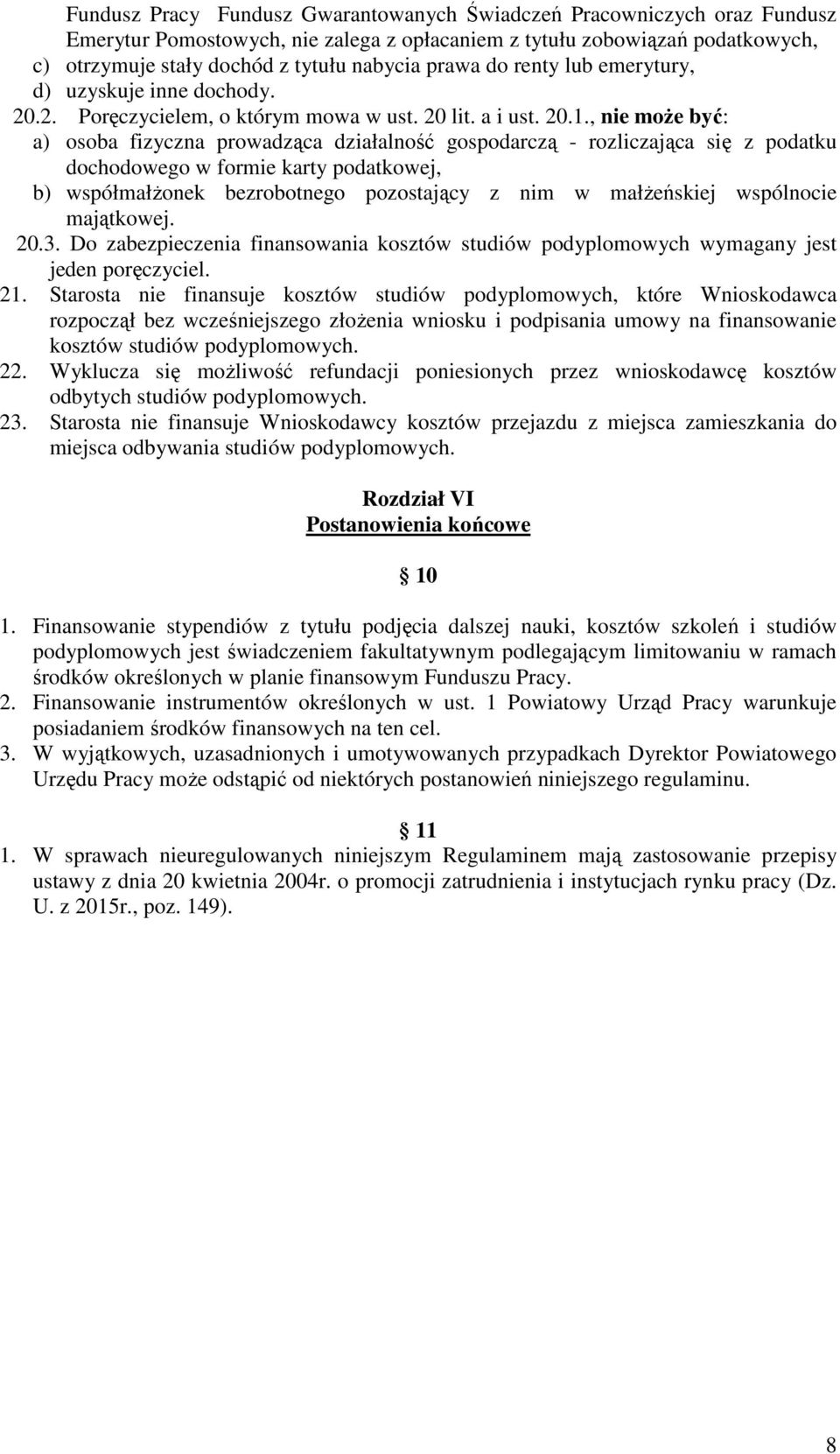 , nie moŝe być: a) osoba fizyczna prowadząca działalność gospodarczą - rozliczająca się z podatku dochodowego w formie karty podatkowej, b) współmałŝonek bezrobotnego pozostający z nim w małŝeńskiej
