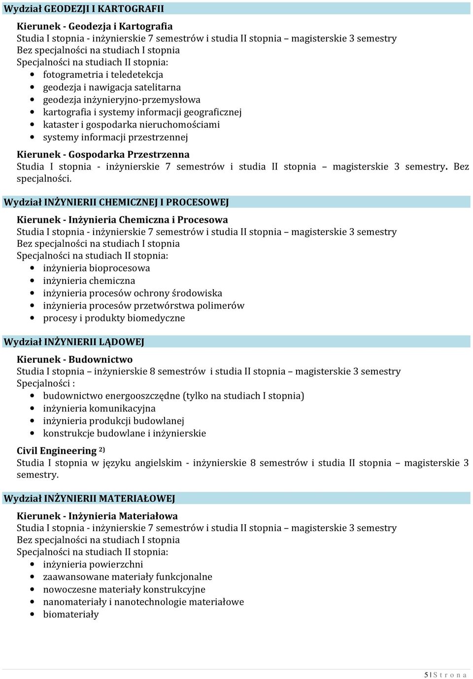 Wydział INŻYNIERII CHEMICZNEJ I PROCESOWEJ Kierunek - Inżynieria Chemiczna i Procesowa Bez specjalności na studiach I stopnia inżynieria bioprocesowa inżynieria chemiczna inżynieria procesów ochrony