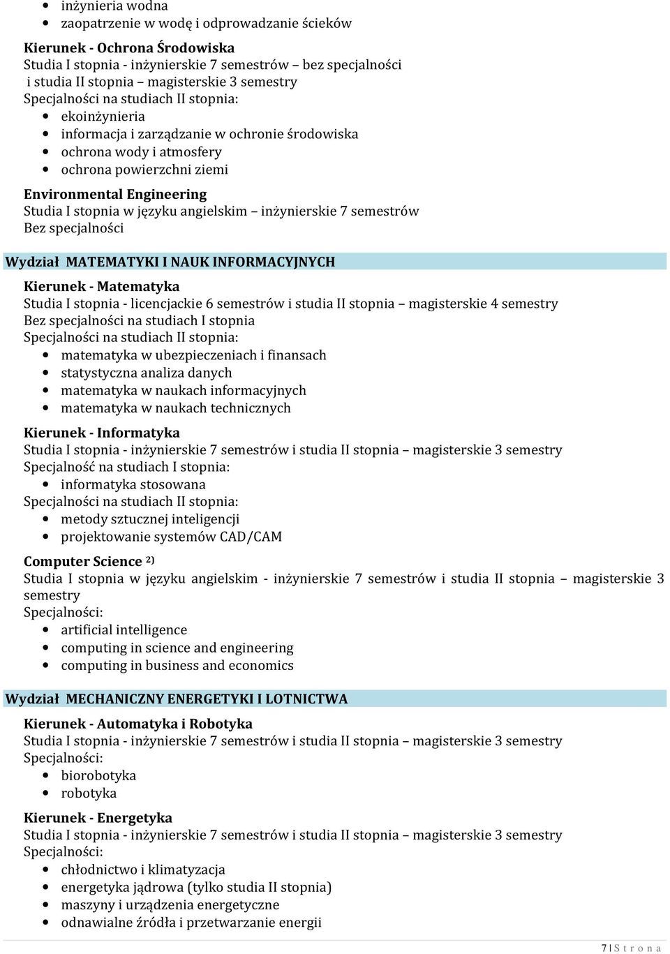 Bez specjalności Wydział MATEMATYKI I NAUK INFORMACYJNYCH Kierunek - Matematyka Studia I stopnia - licencjackie 6 semestrów i studia II stopnia magisterskie 4 semestry Bez specjalności na studiach I