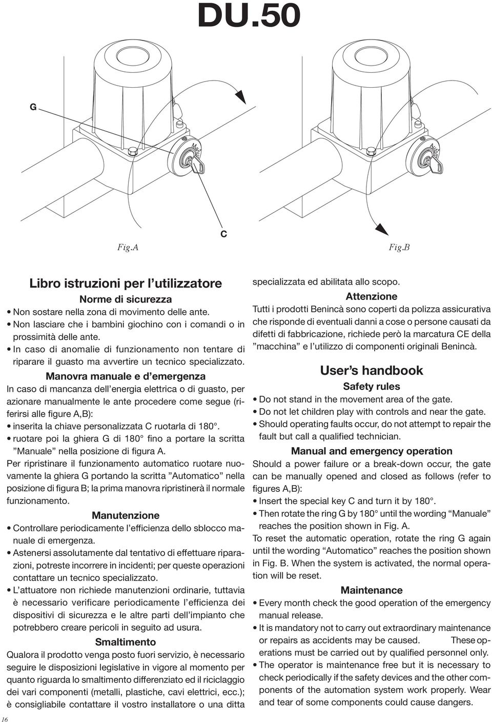 Manovra manuale e d emergenza In caso di mancanza dell energia elettrica o di guasto, per azionare manualmente le ante procedere come segue (riferirsi alle figure A,B): inserita la chiave
