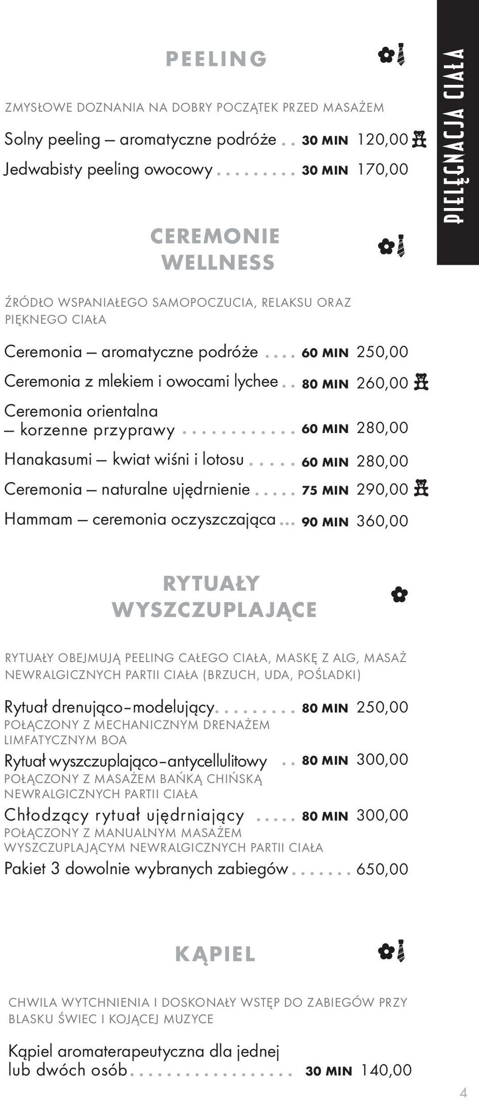 Hammam ceremonia oczyszczająca RYTUAŁY WYSZCZUPLAJĄCE RYTUAŁY OBEJMUJĄ PEELING CAŁEGO CIAŁA, MASKĘ Z ALG, MASAŻ NEWRALGICZNYCH PARTII CIAŁA (BRZUCH, UDA, POŚLADKI) Rytuał drenująco modelujący 80 MIN