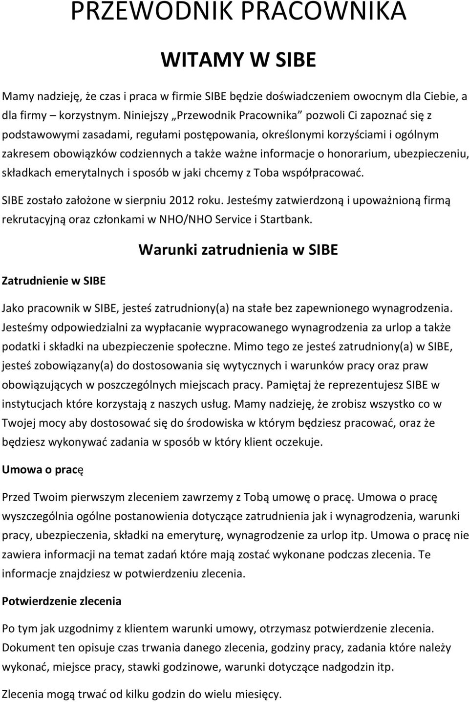 honorarium, ubezpieczeniu, składkach emerytalnych i sposób w jaki chcemy z Toba współpracować. SIBE zostało założone w sierpniu 2012 roku.