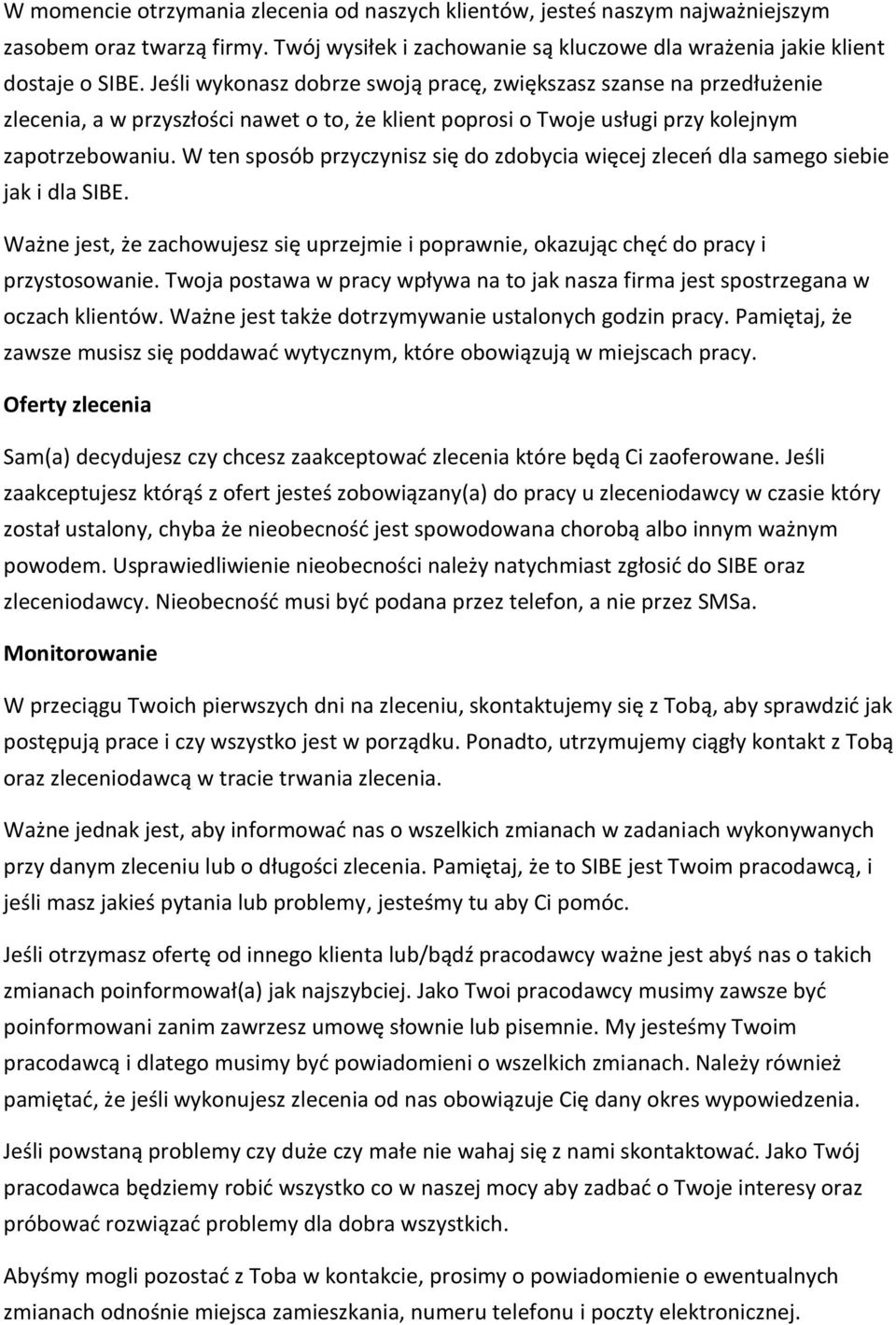 W ten sposób przyczynisz się do zdobycia więcej zleceń dla samego siebie jak i dla SIBE. Ważne jest, że zachowujesz się uprzejmie i poprawnie, okazując chęć do pracy i przystosowanie.