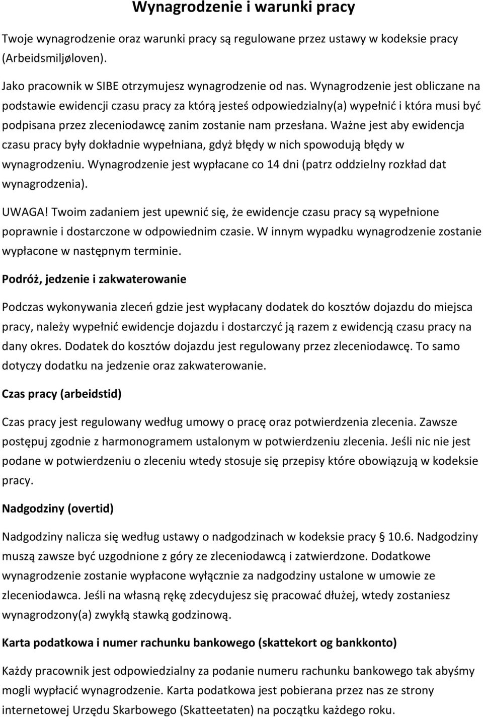 Ważne jest aby ewidencja czasu pracy były dokładnie wypełniana, gdyż błędy w nich spowodują błędy w wynagrodzeniu. Wynagrodzenie jest wypłacane co 14 dni (patrz oddzielny rozkład dat wynagrodzenia).