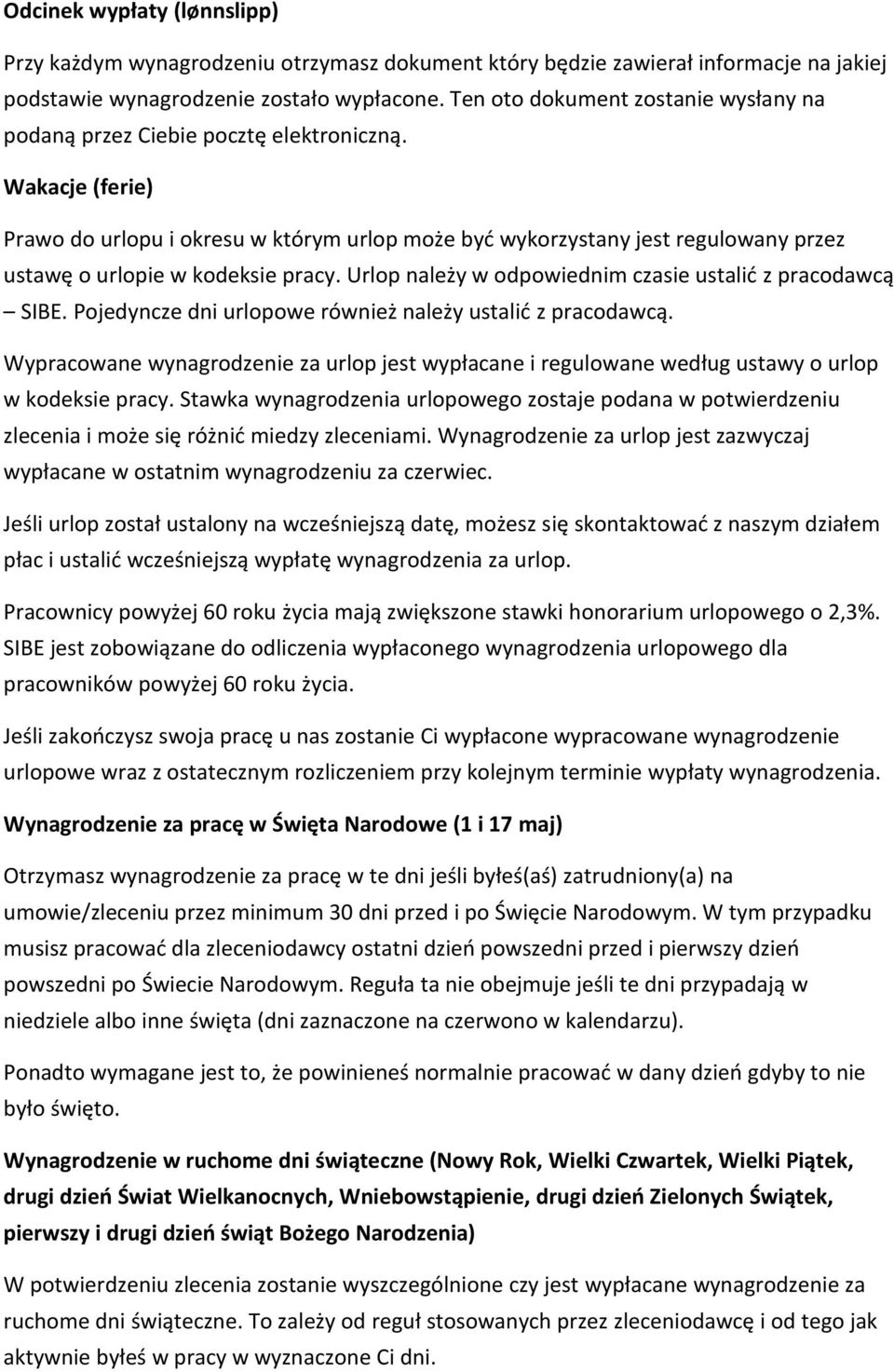 Wakacje (ferie) Prawo do urlopu i okresu w którym urlop może być wykorzystany jest regulowany przez ustawę o urlopie w kodeksie pracy. Urlop należy w odpowiednim czasie ustalić z pracodawcą SIBE.