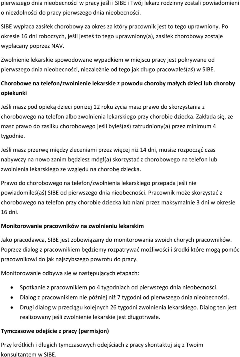 Zwolnienie lekarskie spowodowane wypadkiem w miejscu pracy jest pokrywane od pierwszego dnia nieobecności, niezależnie od tego jak długo pracowałeś(aś) w SIBE.