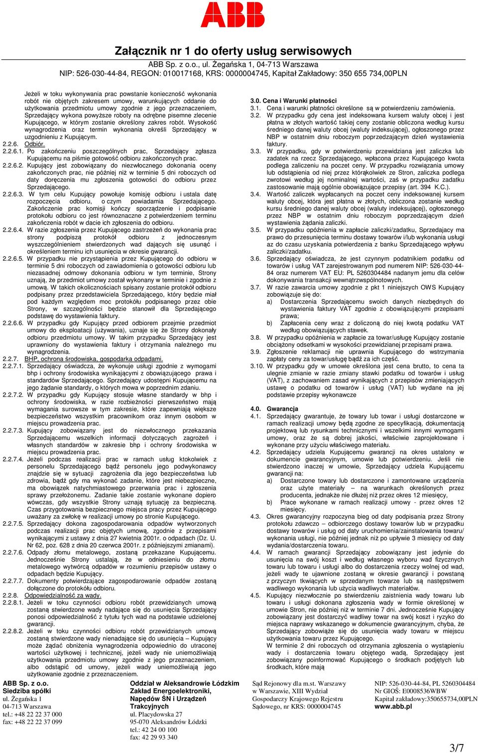Wysoko wynagrodzenia oraz termin wykonania okreli Sprzedajcy w uzgodnieniu z Kupujcym. 2.2.6. Odbiór. 2.2.6.1.
